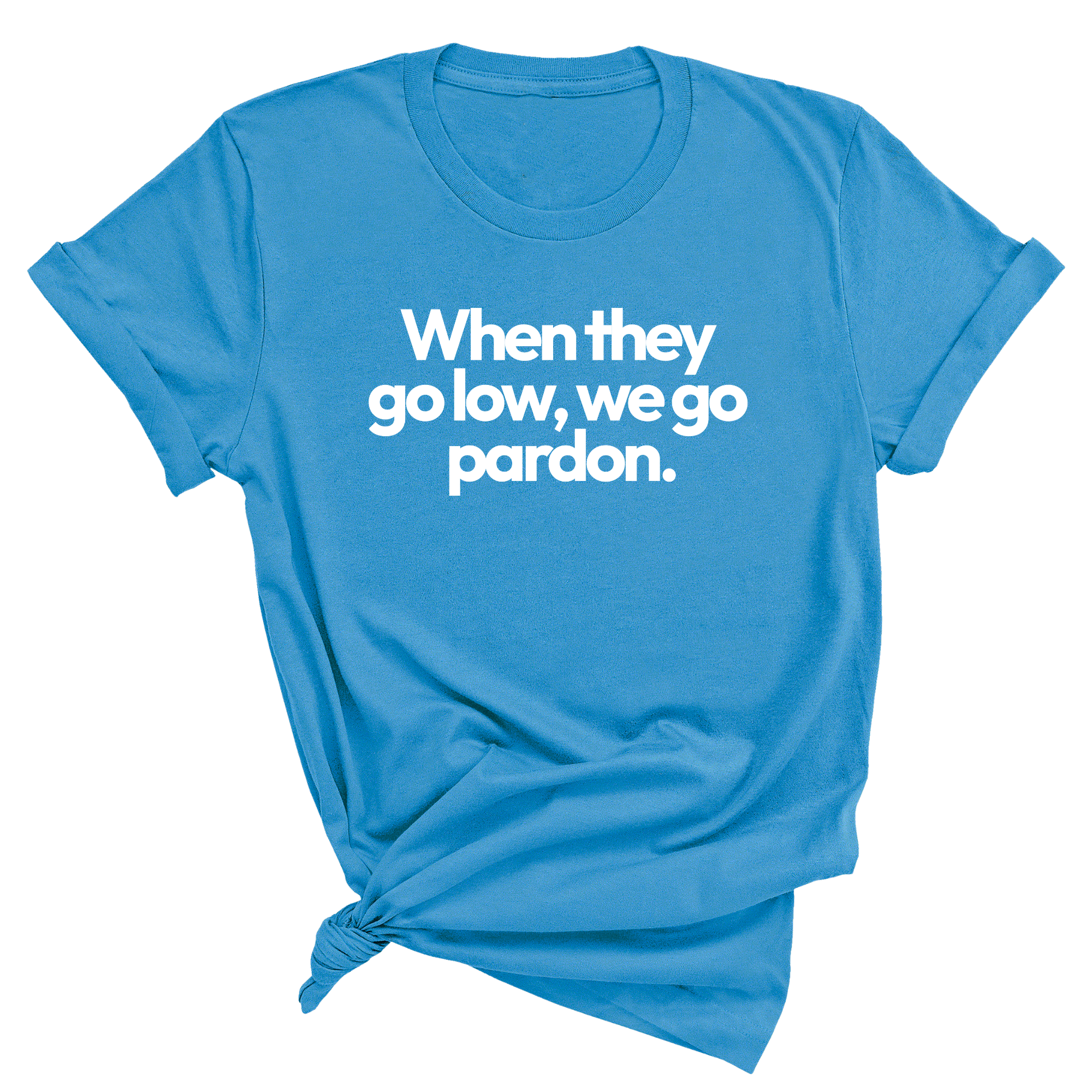 When They Go Low, We Go Pardon Unisex Tee-T-Shirt-The Original God Ain't Petty But I Am