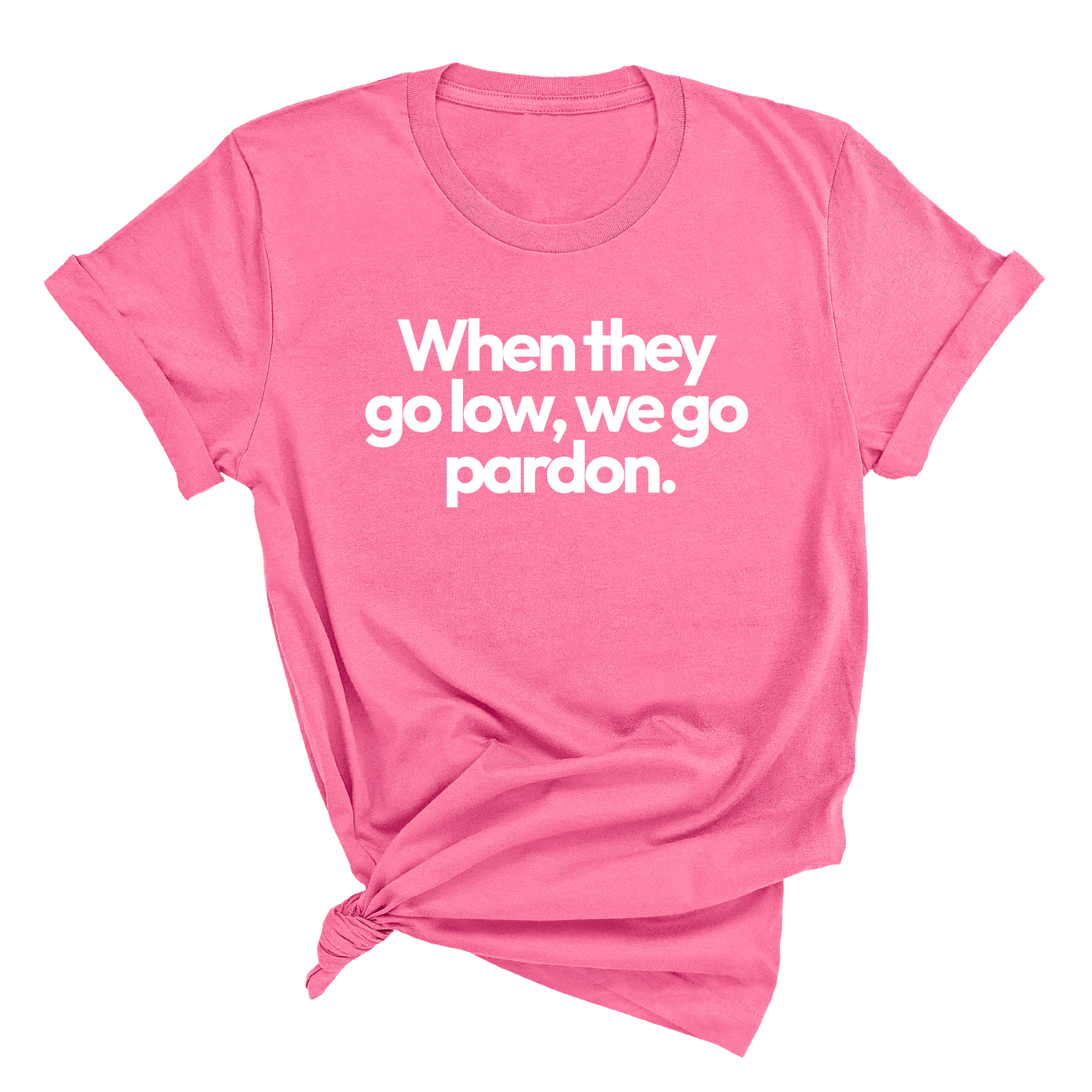 When They Go Low, We Go Pardon Unisex Tee-T-Shirt-The Original God Ain't Petty But I Am