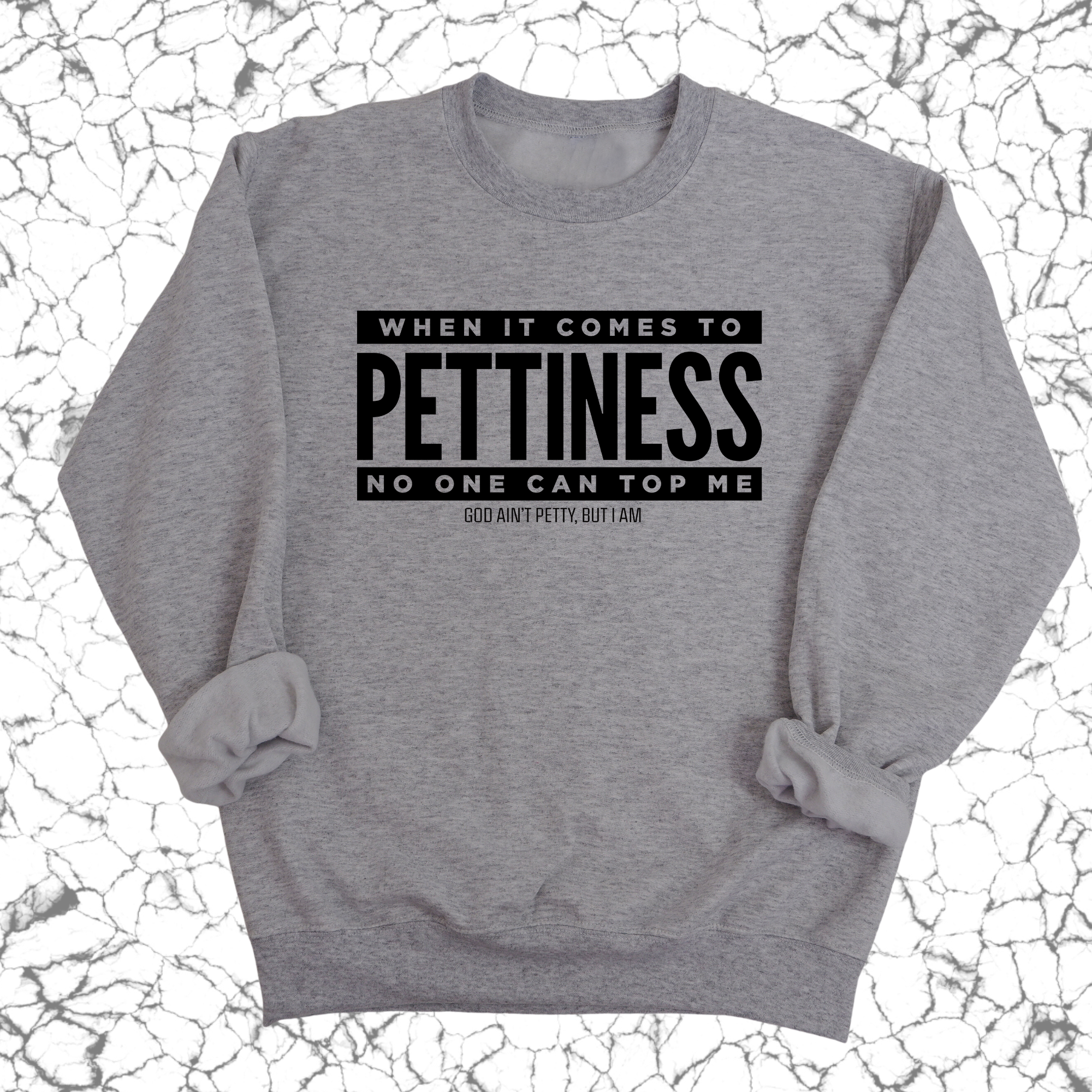 When it comes to Pettiness no one can top me Unisex Sweatshirt-Sweatshirt-The Original God Ain't Petty But I Am