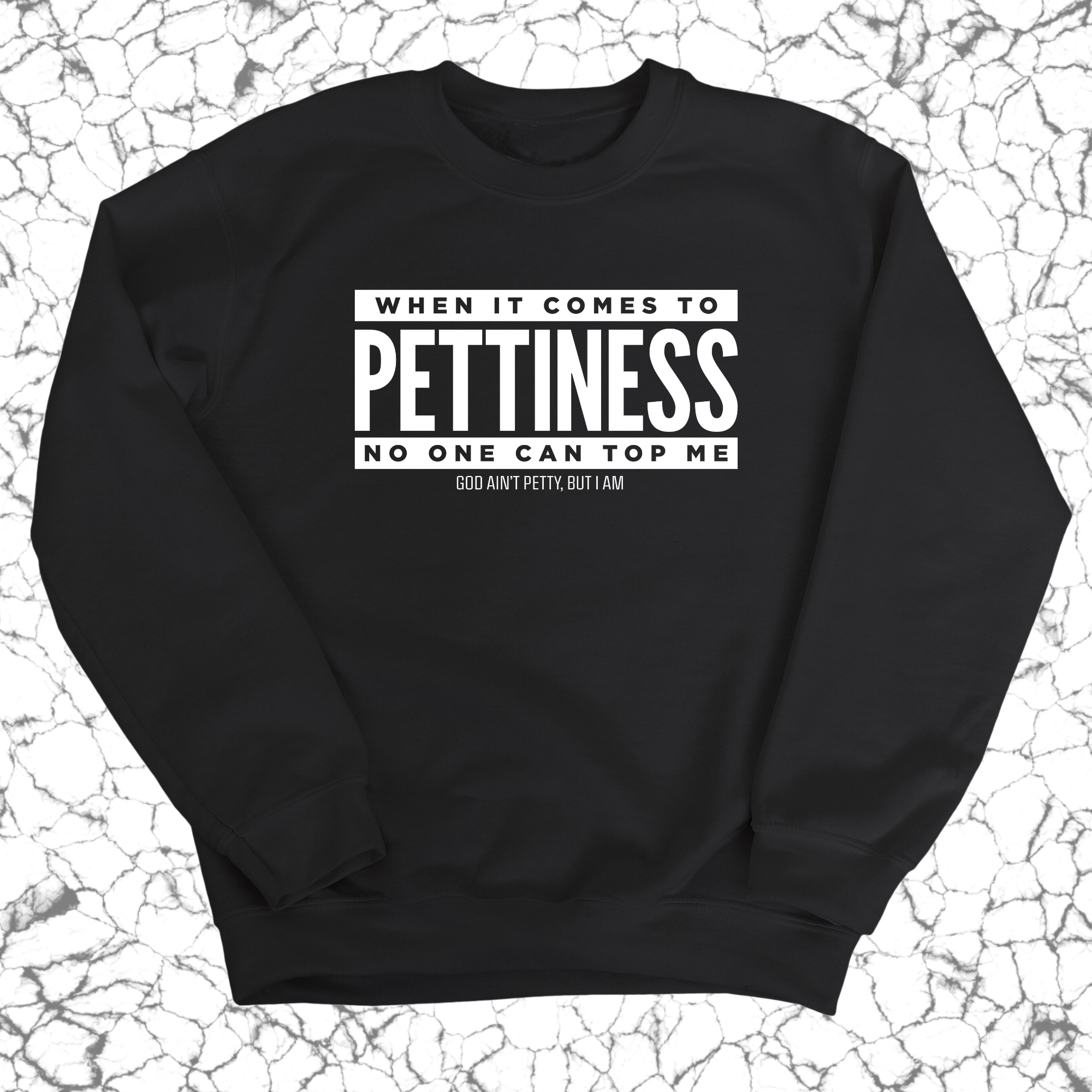 When it comes to Pettiness no one can top me Unisex Sweatshirt-Sweatshirt-The Original God Ain't Petty But I Am