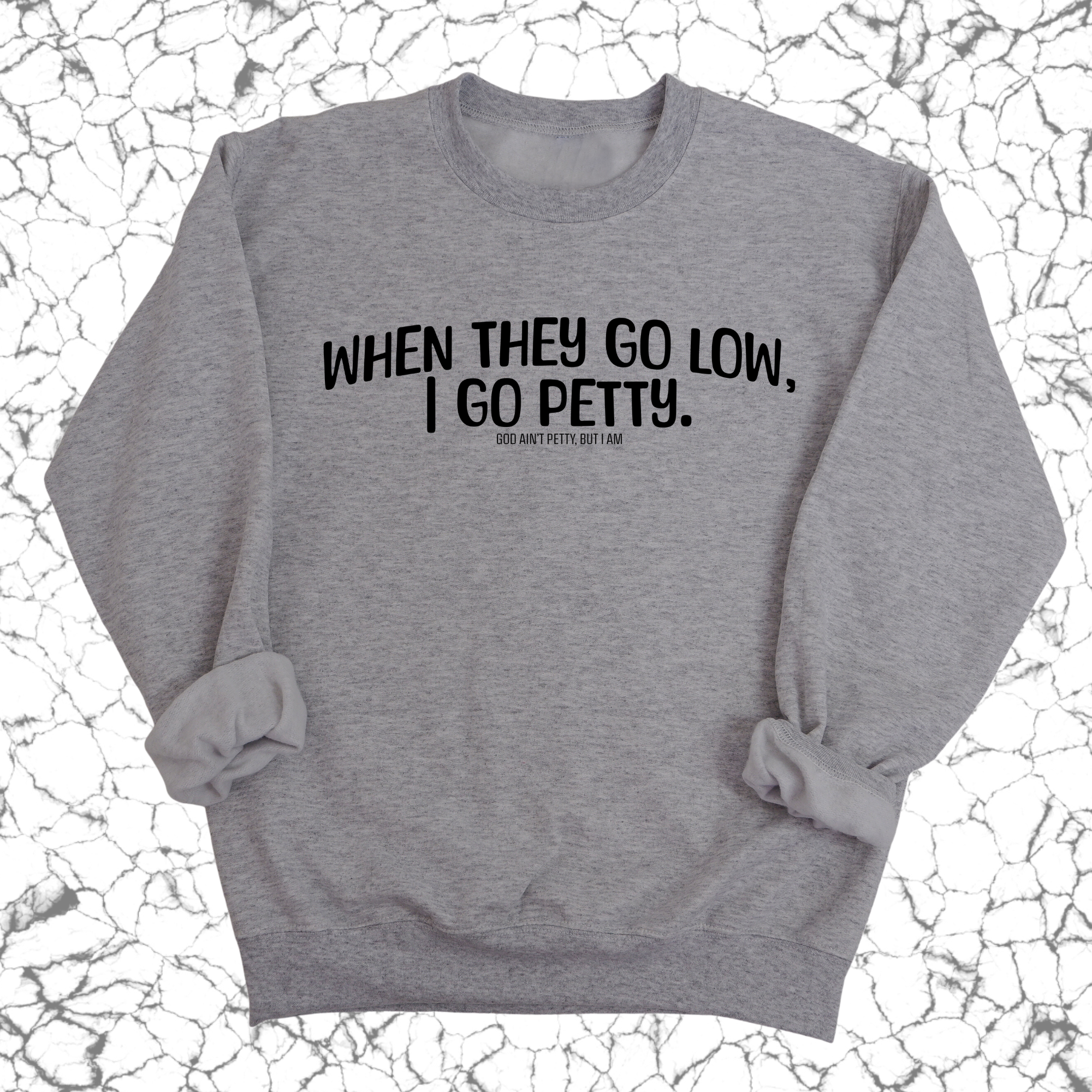 When they go low I go petty Unisex Sweatshirt-Sweatshirt-The Original God Ain't Petty But I Am