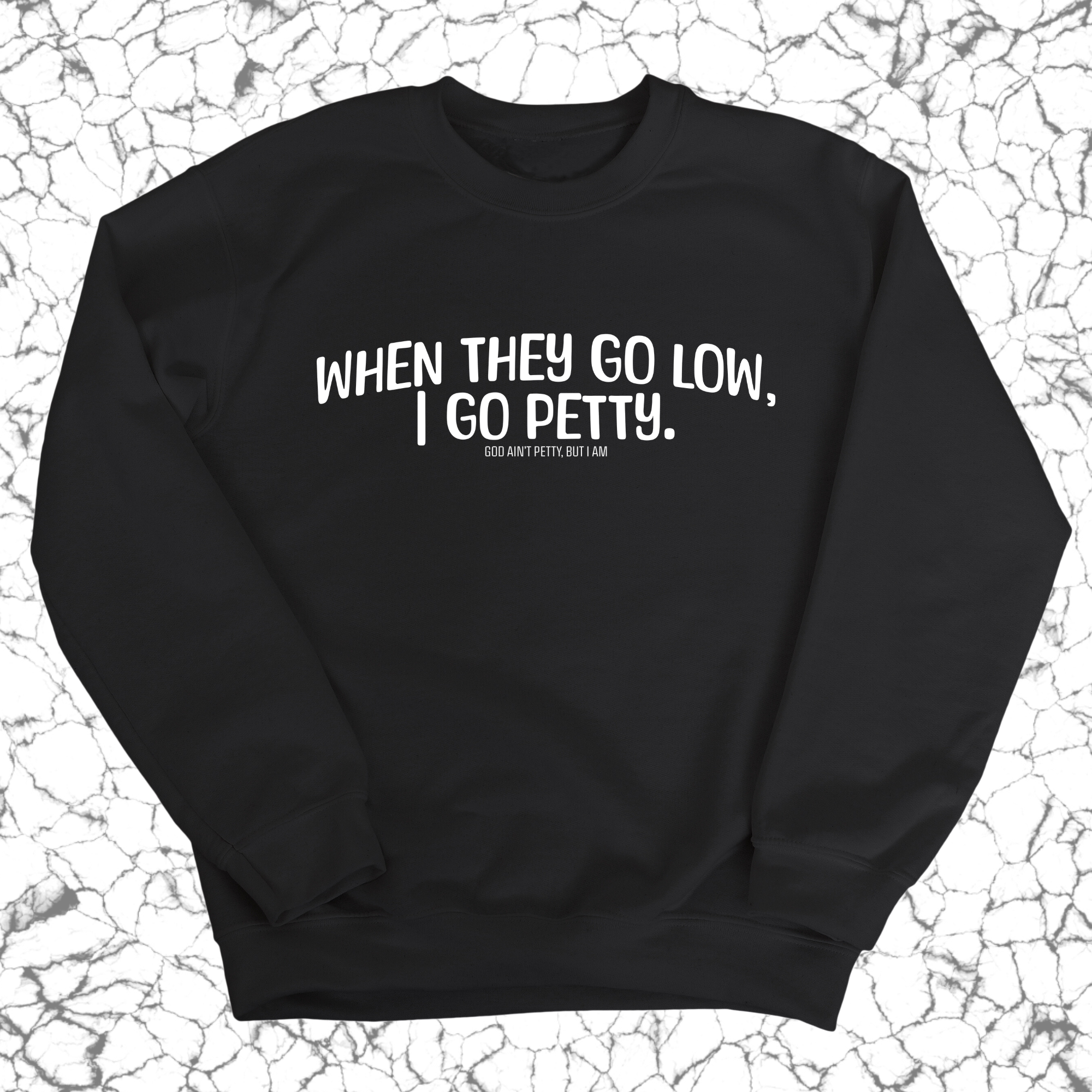 When they go low I go petty Unisex Sweatshirt-Sweatshirt-The Original God Ain't Petty But I Am