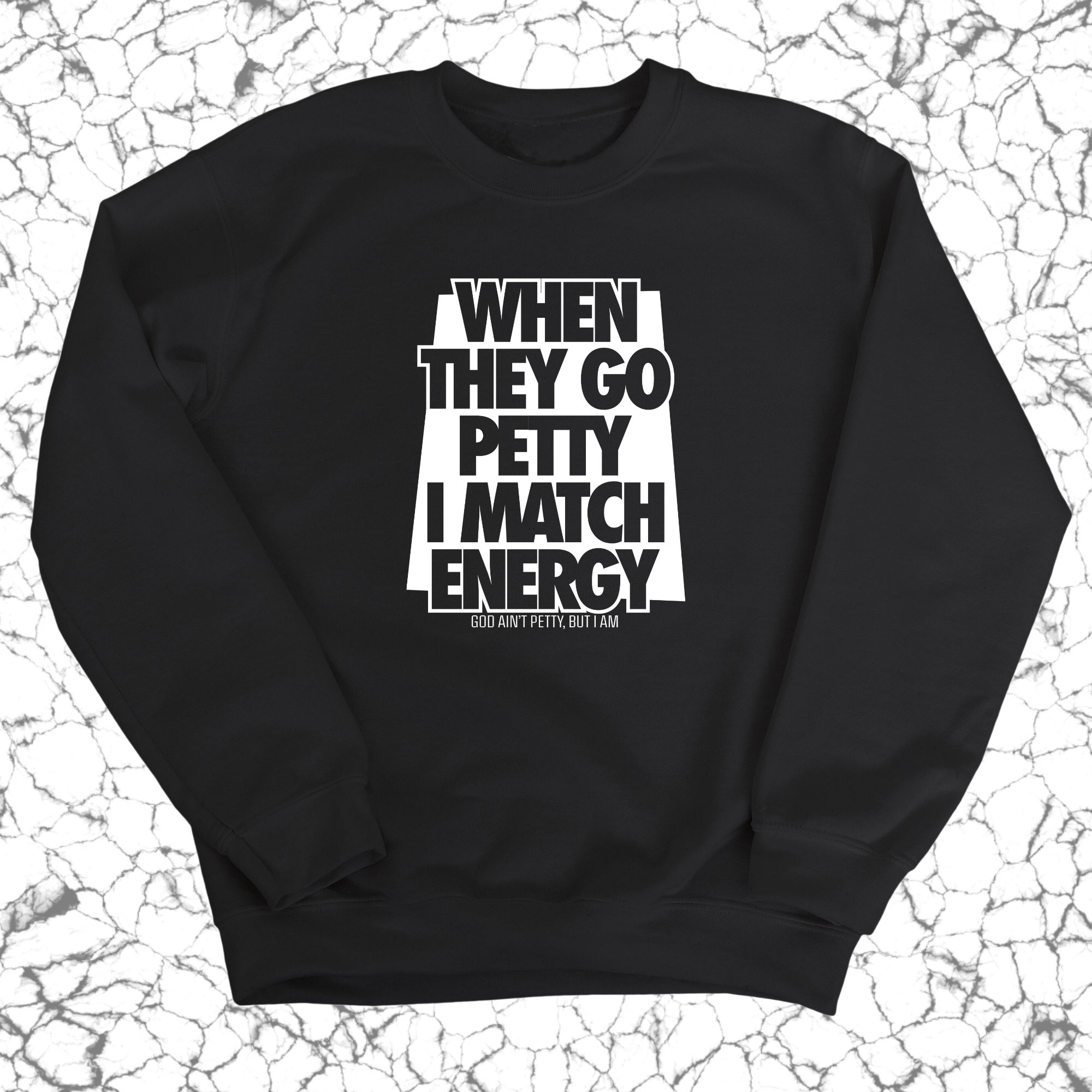 When they go petty I match energy Unisex Sweatshirt-Sweatshirt-The Original God Ain't Petty But I Am