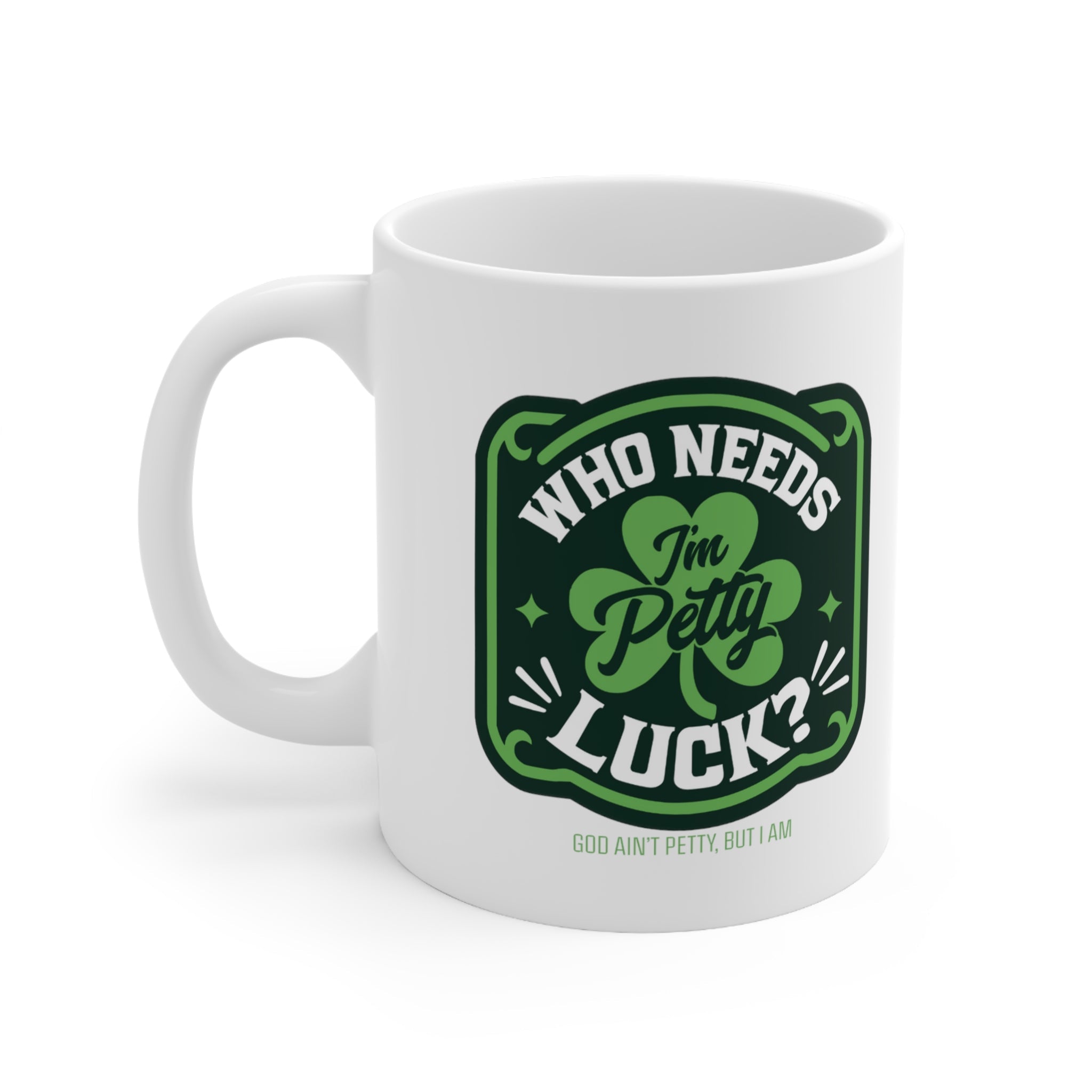 Who Needs Luck, I'm Petty Mug 11oz (White & Black)-Mug-The Original God Ain't Petty But I Am