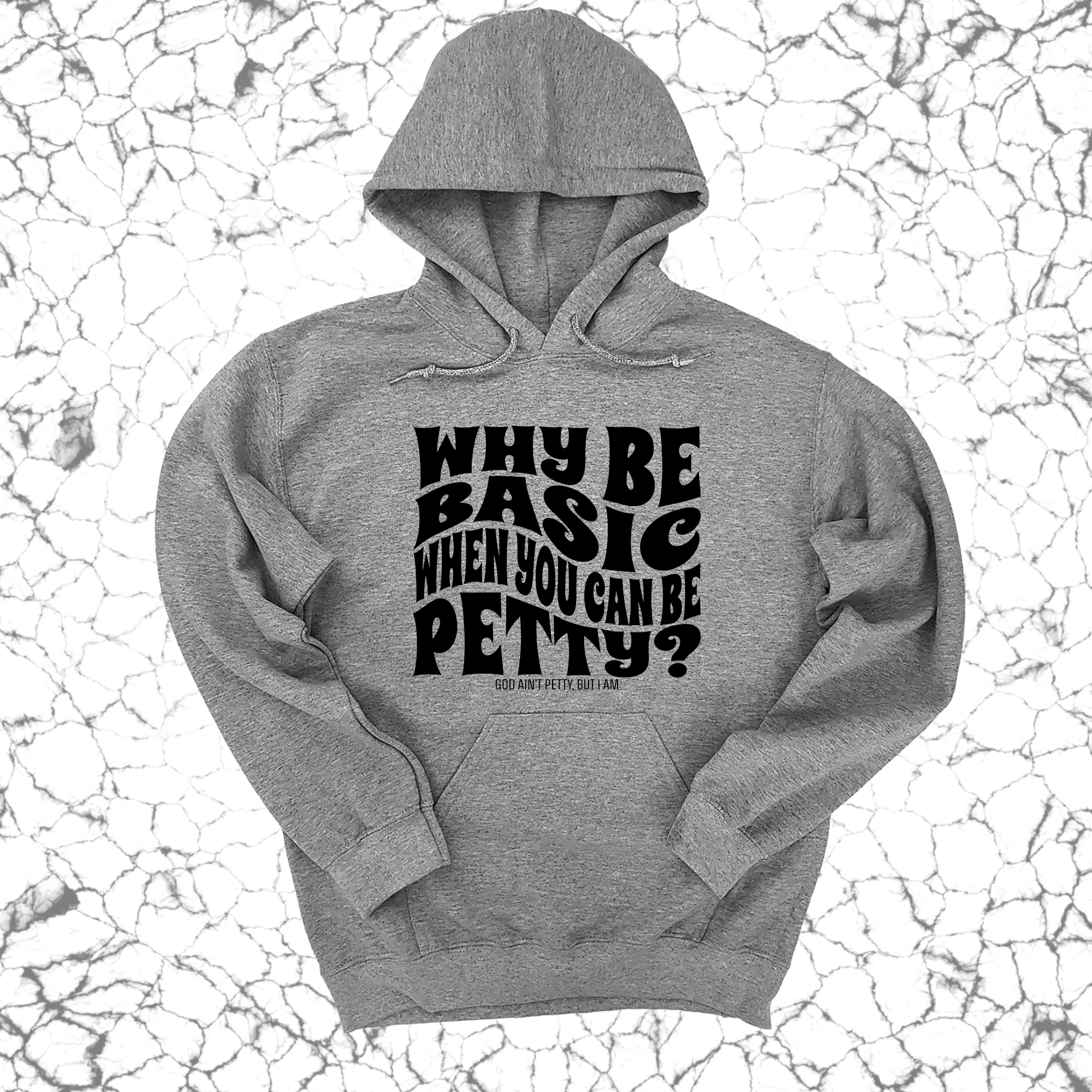 Why be basic when you can be petty Unisex Hoodie-Hoodie-The Original God Ain't Petty But I Am