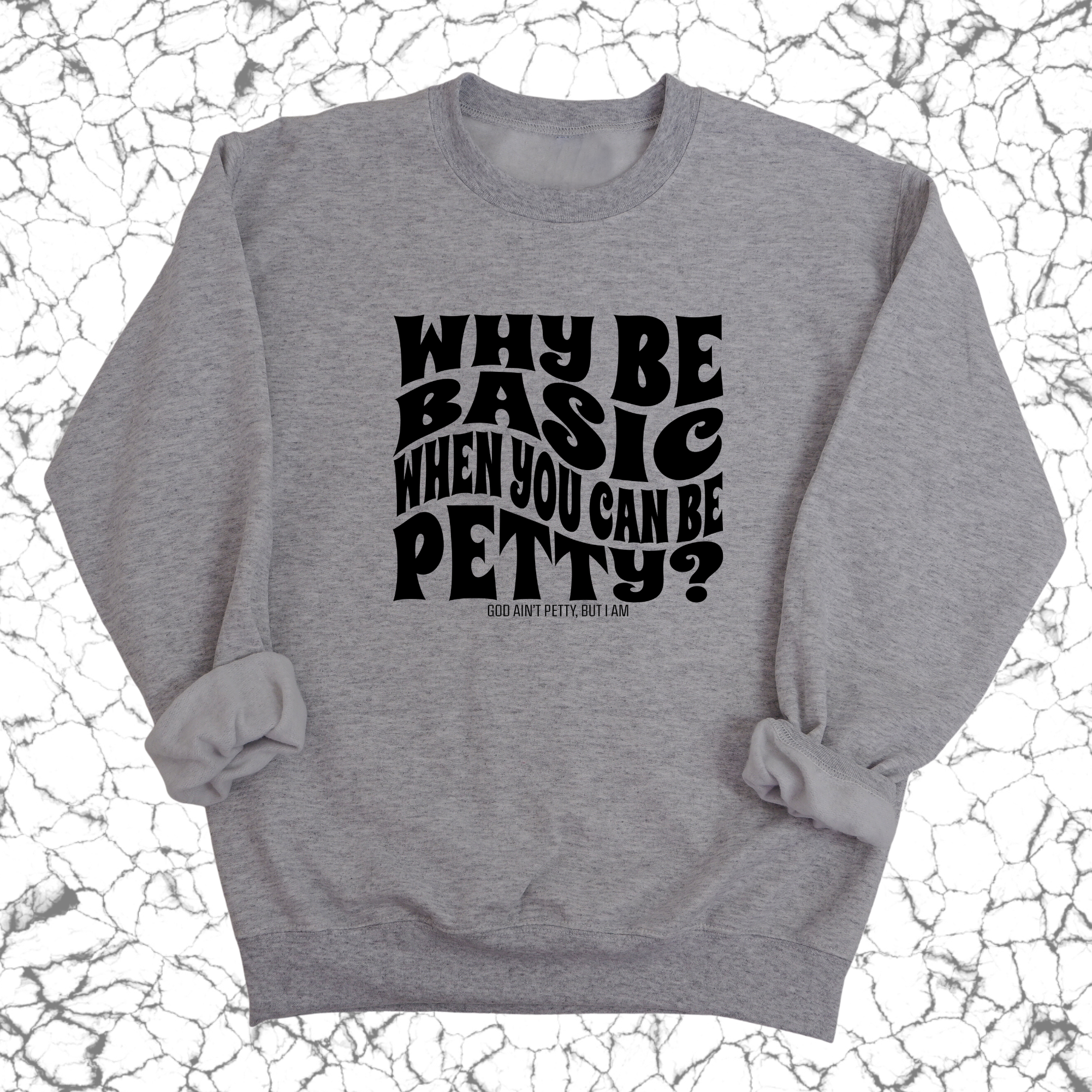 Why be basic when you can be petty Unisex Sweatshirt-Sweatshirt-The Original God Ain't Petty But I Am