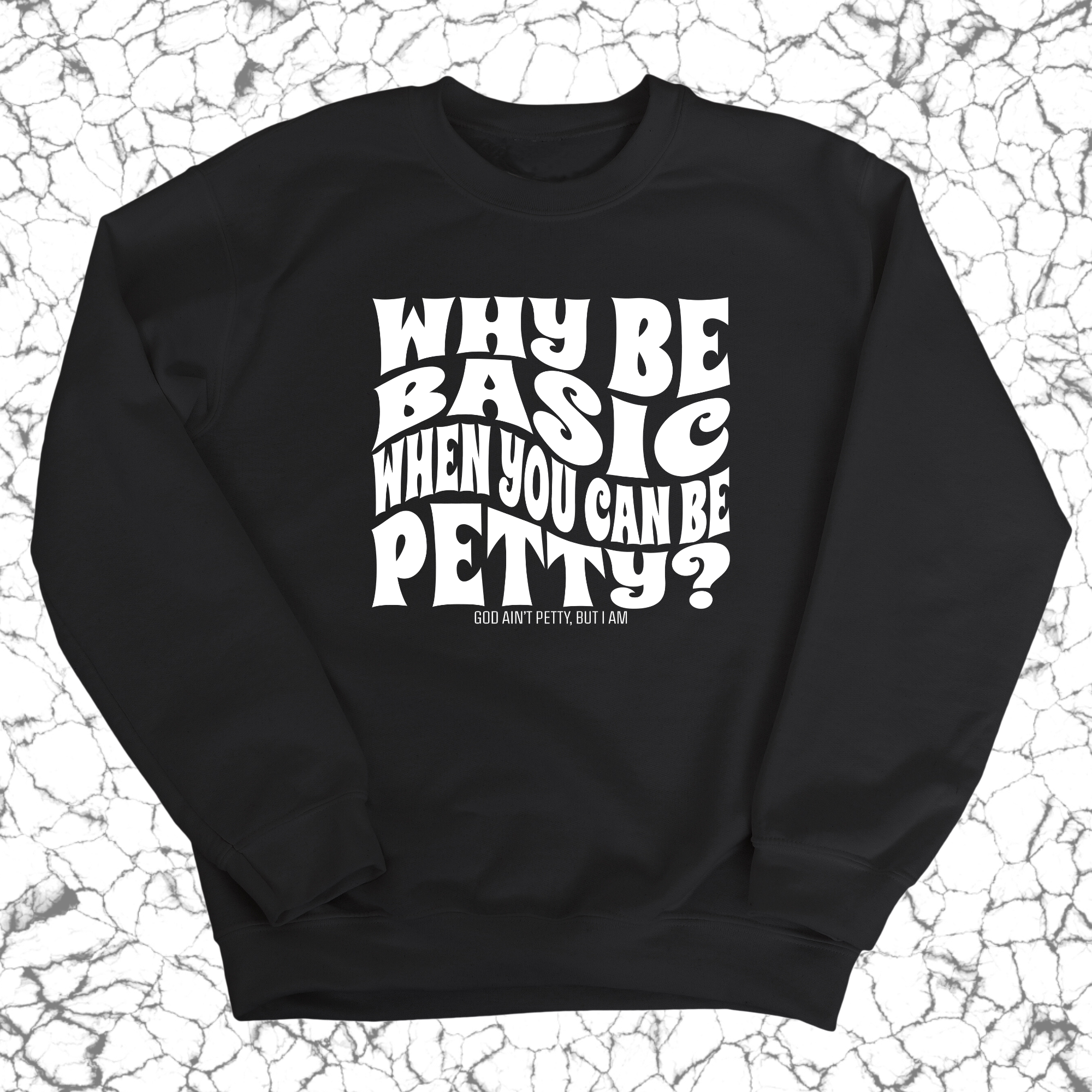 Why be basic when you can be petty Unisex Sweatshirt-Sweatshirt-The Original God Ain't Petty But I Am