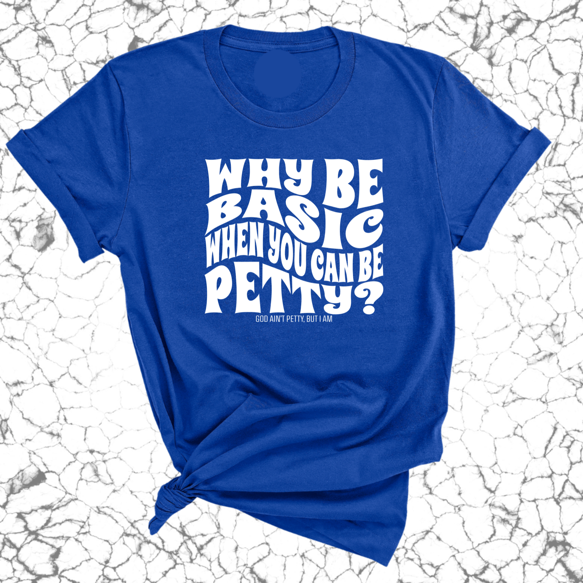 Why be basic when you can be petty Unisex Tee-T-Shirt-The Original God Ain't Petty But I Am