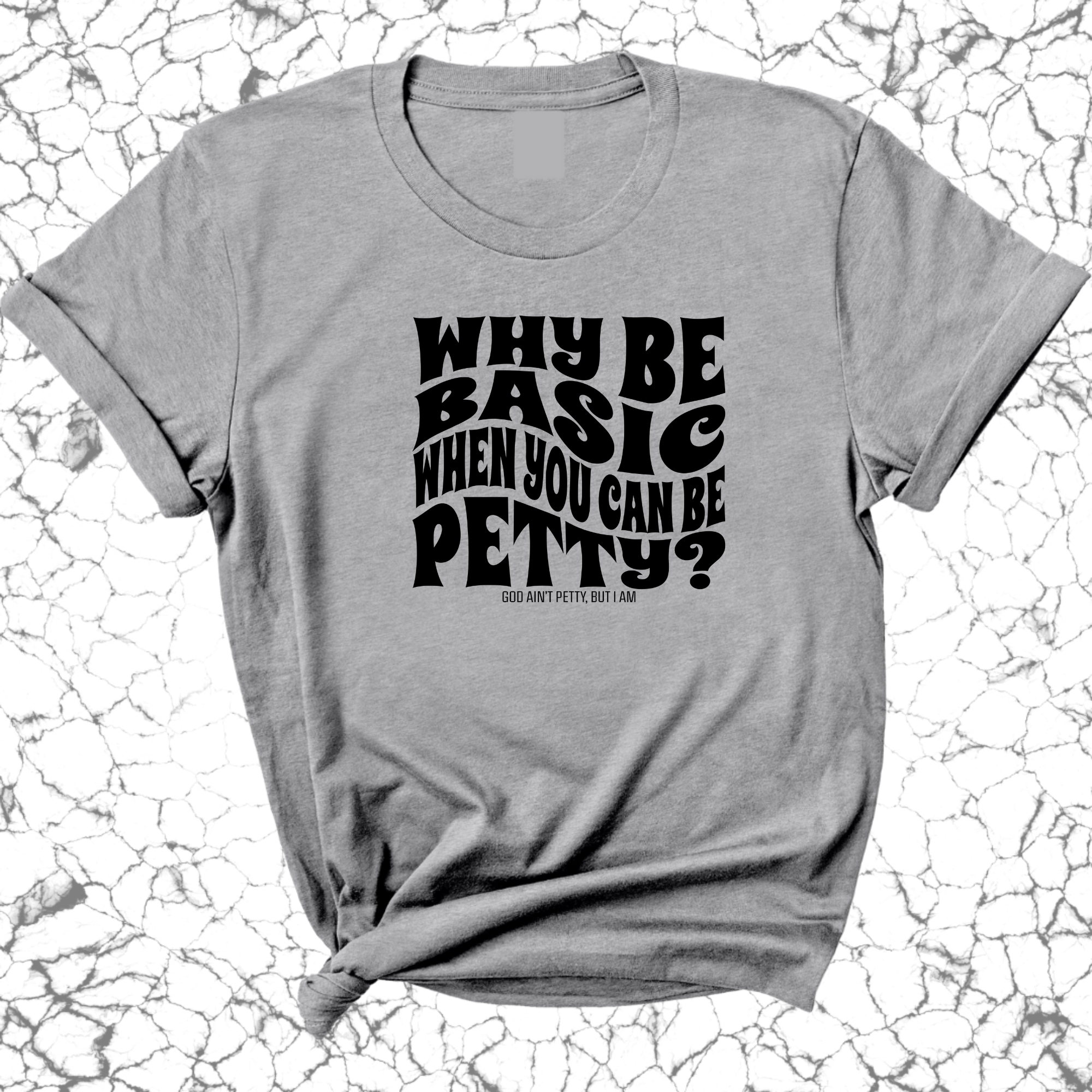 Why be basic when you can be petty Unisex Tee-T-Shirt-The Original God Ain't Petty But I Am