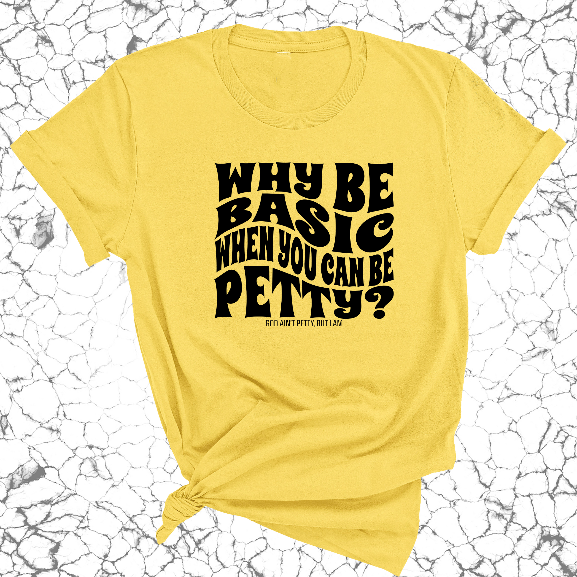 Why be basic when you can be petty Unisex Tee-T-Shirt-The Original God Ain't Petty But I Am