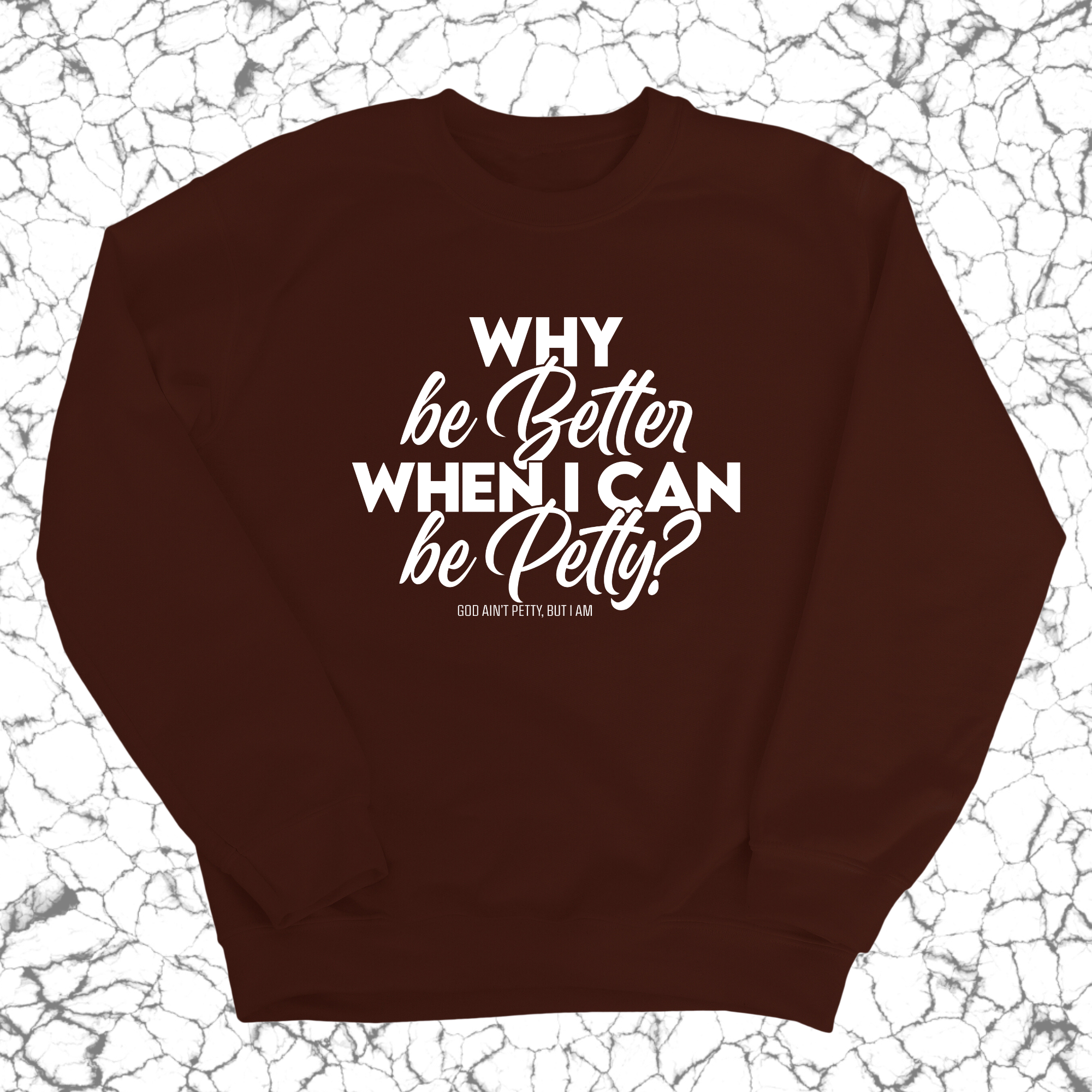 Why be better when I can be petty Unisex Sweatshirt-Sweatshirt-The Original God Ain't Petty But I Am