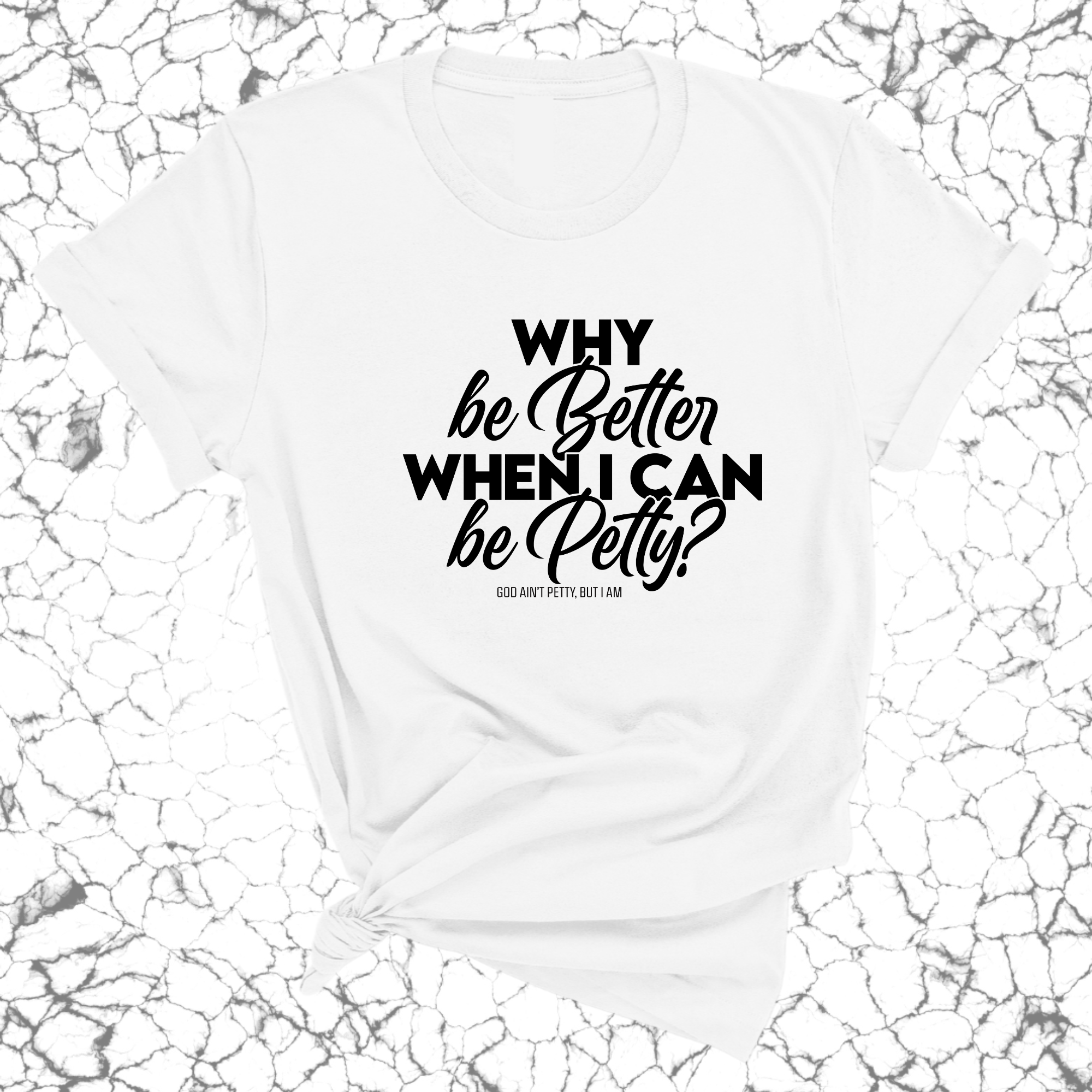 Why be better when I can be petty Unisex Tee-T-Shirt-The Original God Ain't Petty But I Am