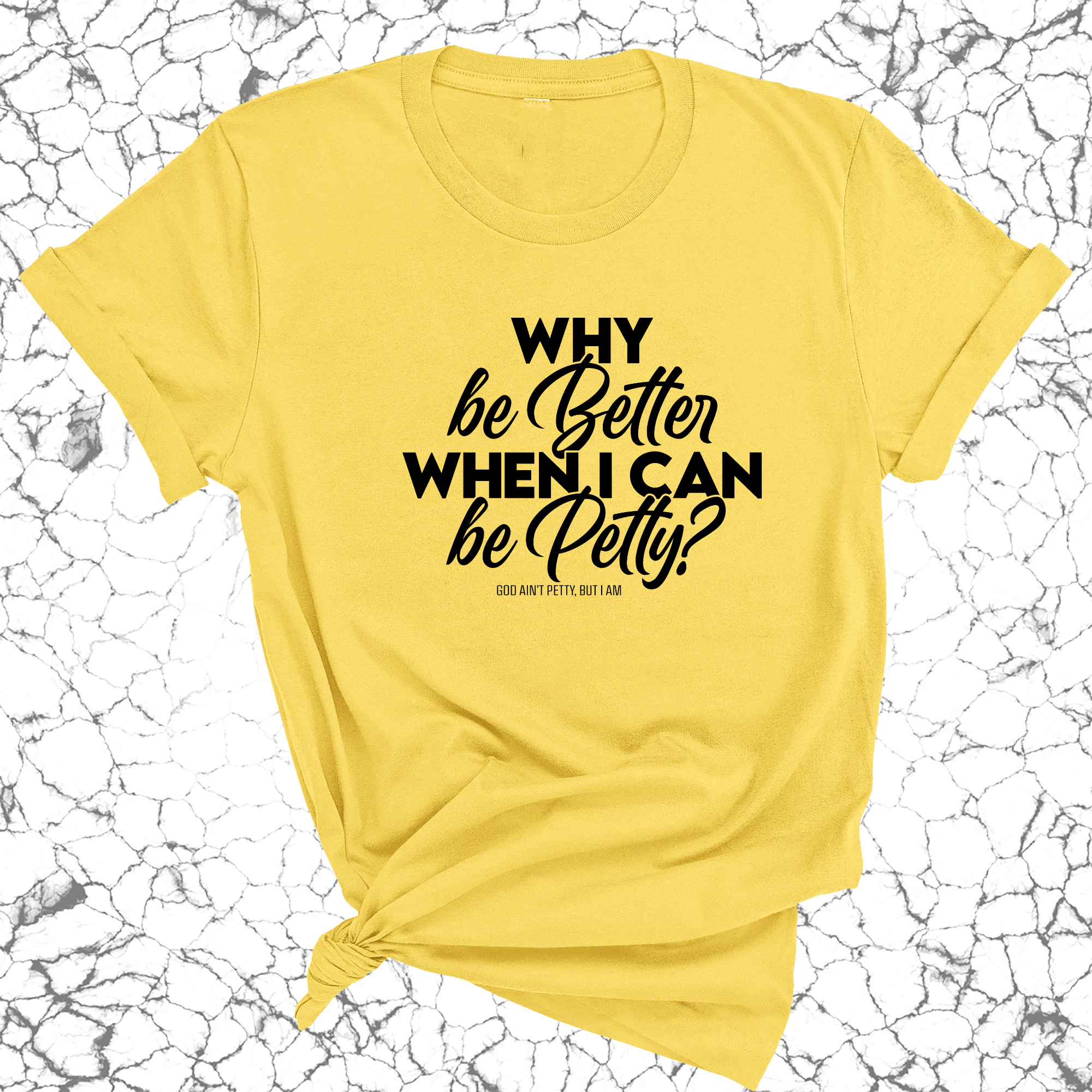 Why be better when I can be petty Unisex Tee-T-Shirt-The Original God Ain't Petty But I Am