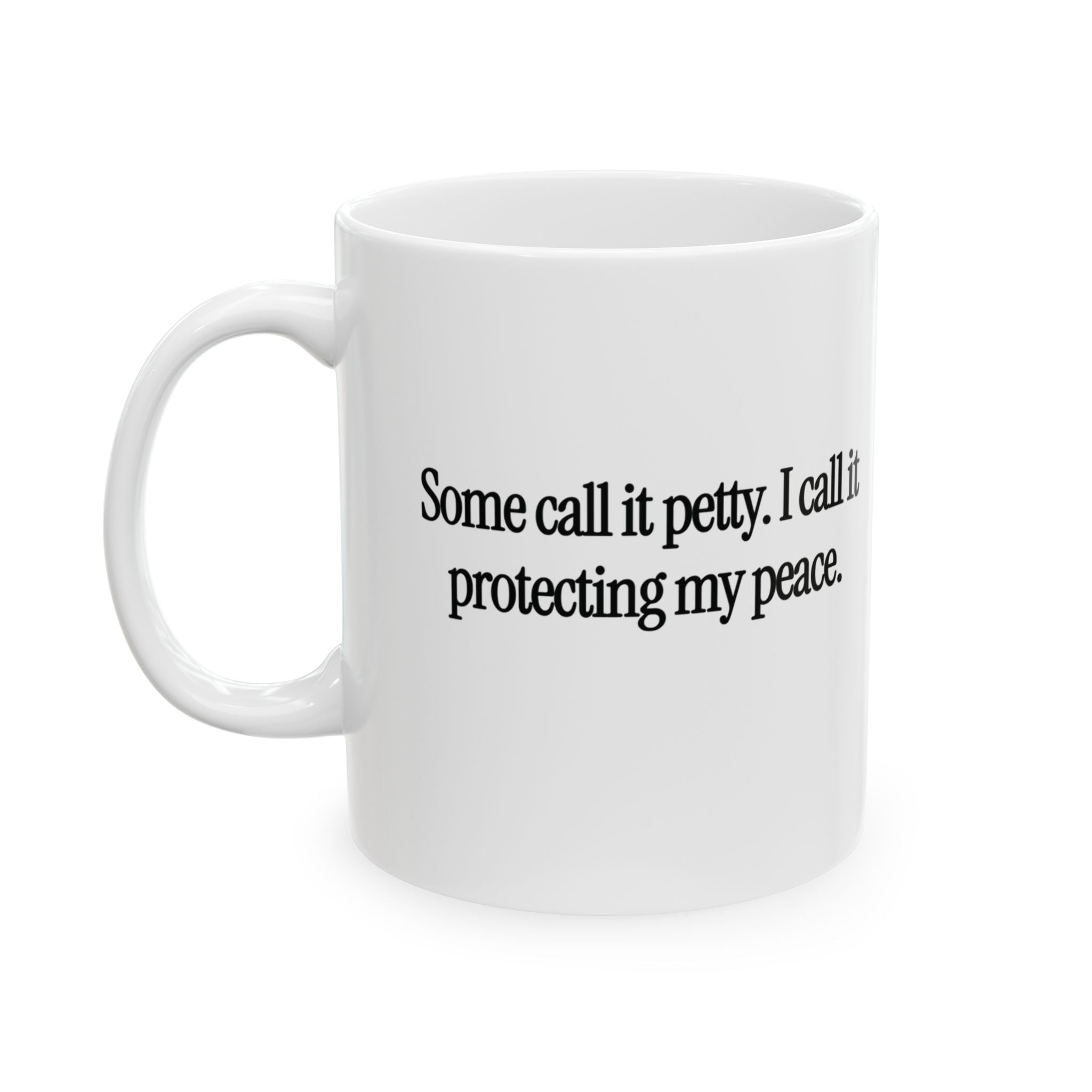 You Call It Petty, I Call It Protecting My Peace Mug 11oz (White & Black)-Mug-The Original God Ain't Petty But I Am