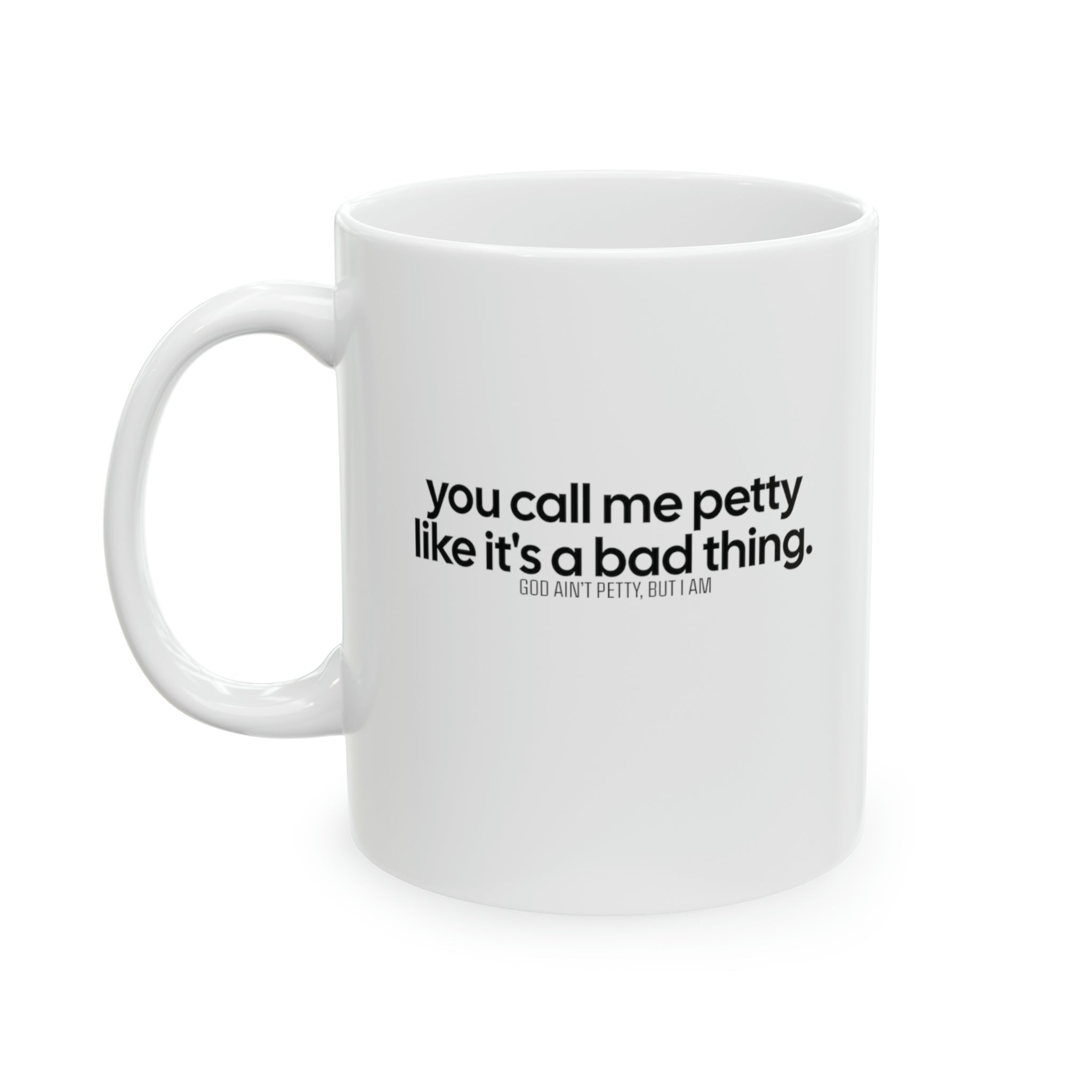 You Call Me Petty Like It's a Bad Thing Mug 11oz (White & Black)-Mug-The Original God Ain't Petty But I Am