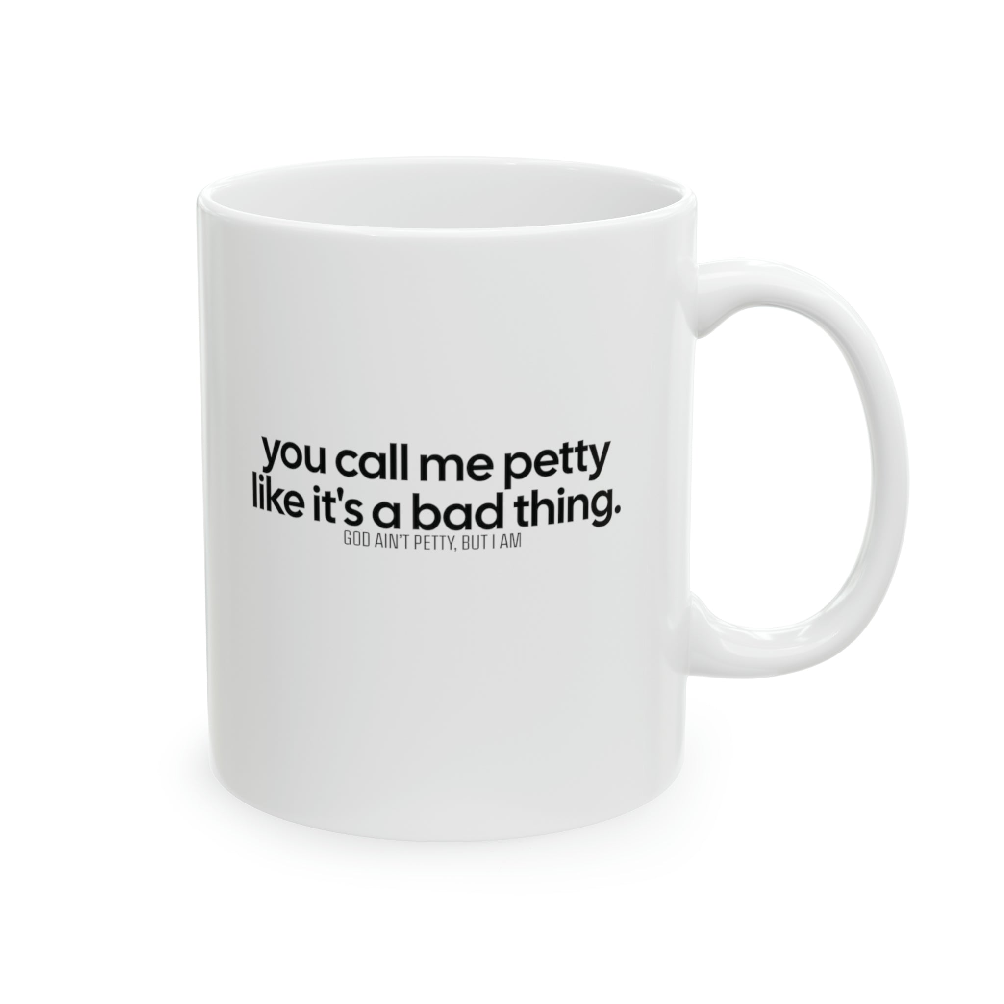 You Call Me Petty Like It's a Bad Thing Mug 11oz (White & Black)-Mug-The Original God Ain't Petty But I Am