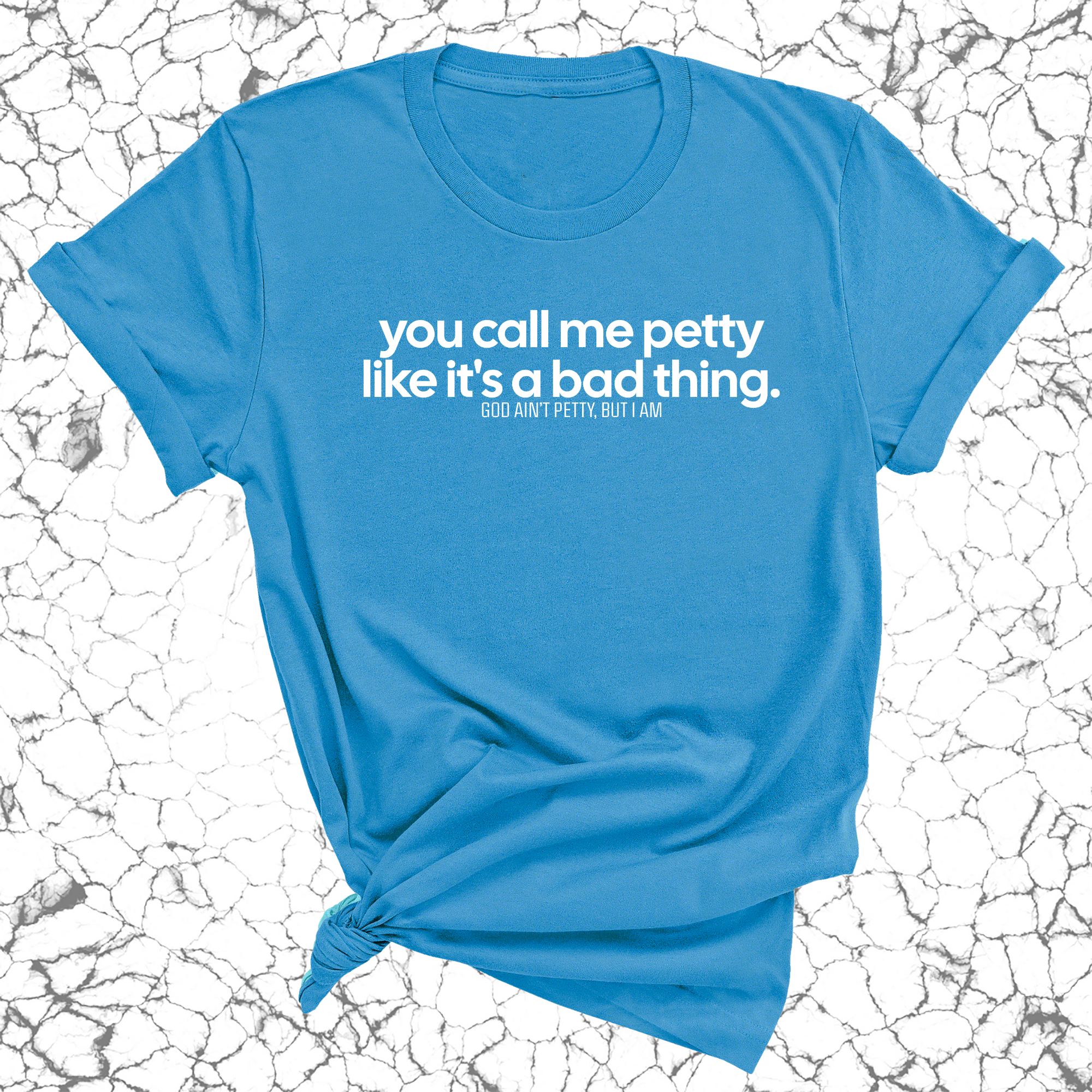 You Call Me Petty Like It's a Bad Thing Unisex Tee-T-Shirt-The Original God Ain't Petty But I Am