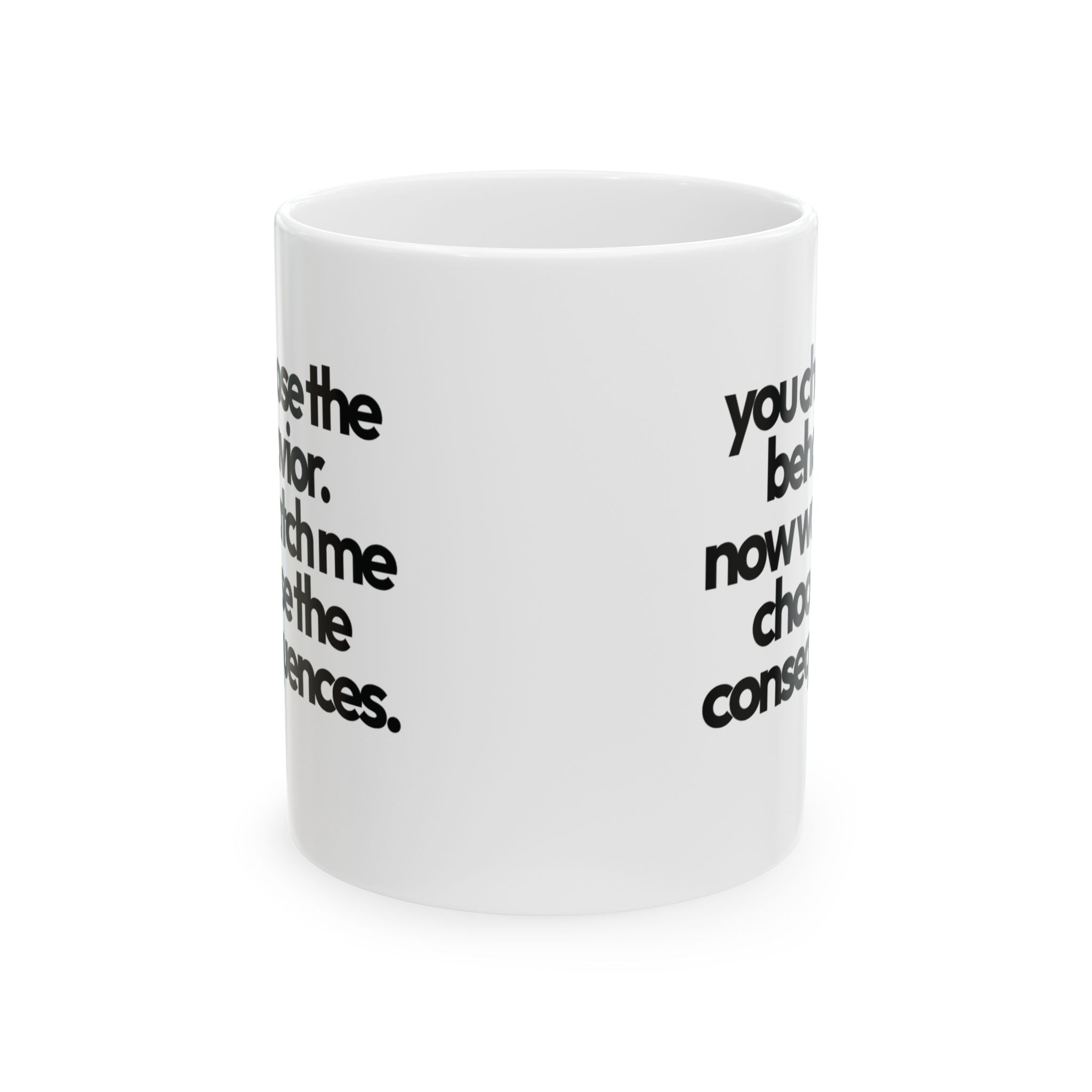 You Choose the Behavior, Now Watch Me Choose the Consequences Mug 11oz (White & Black)-Mug-The Original God Ain't Petty But I Am