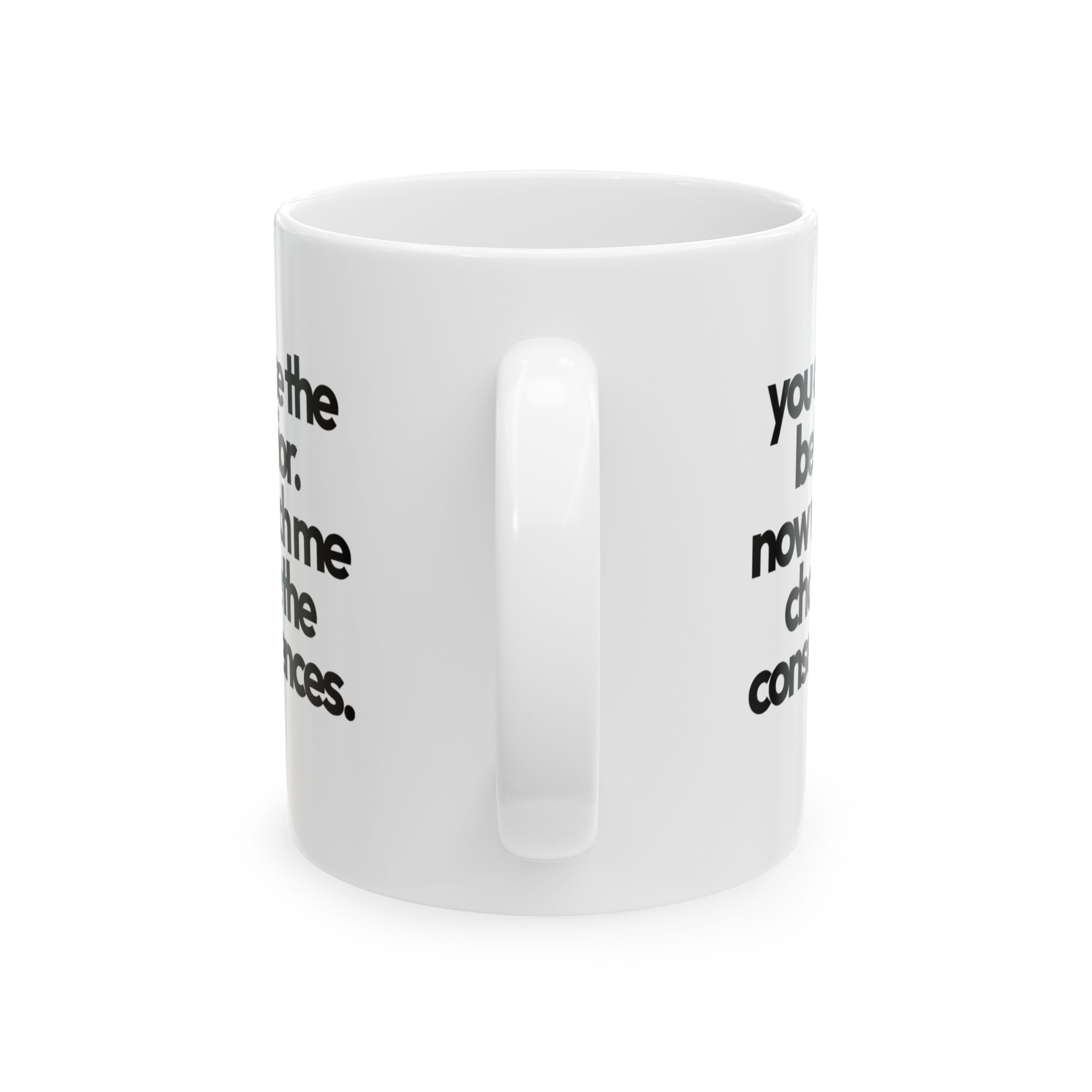 You Choose the Behavior, Now Watch Me Choose the Consequences Mug 11oz (White & Black)-Mug-The Original God Ain't Petty But I Am