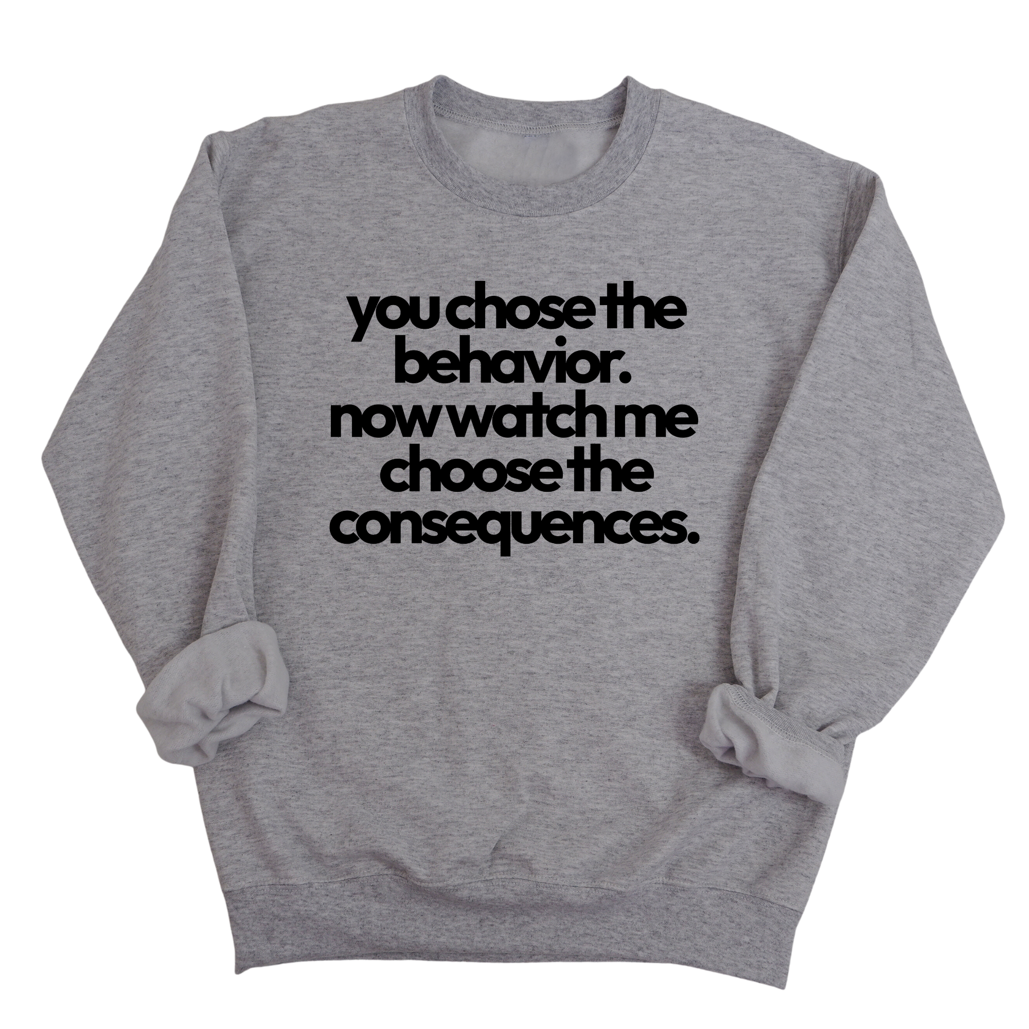 You Choose the Behavior. Now watch me choose the Consequences Unisex Sweatshirt-Sweatshirt-The Original God Ain't Petty But I Am