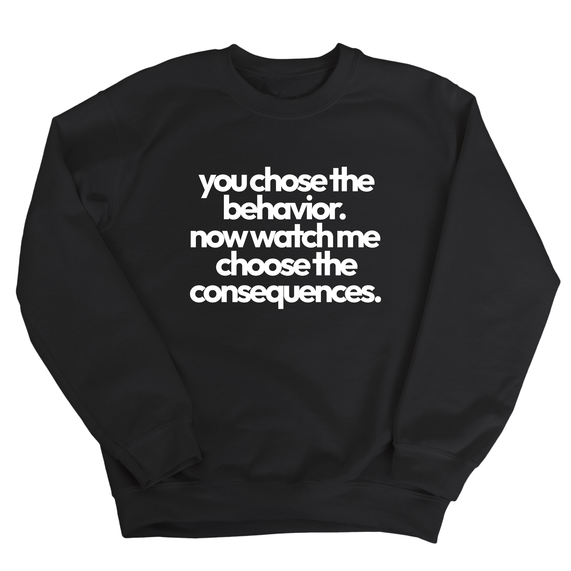 You Choose the Behavior. Now watch me choose the Consequences Unisex Sweatshirt-Sweatshirt-The Original God Ain't Petty But I Am