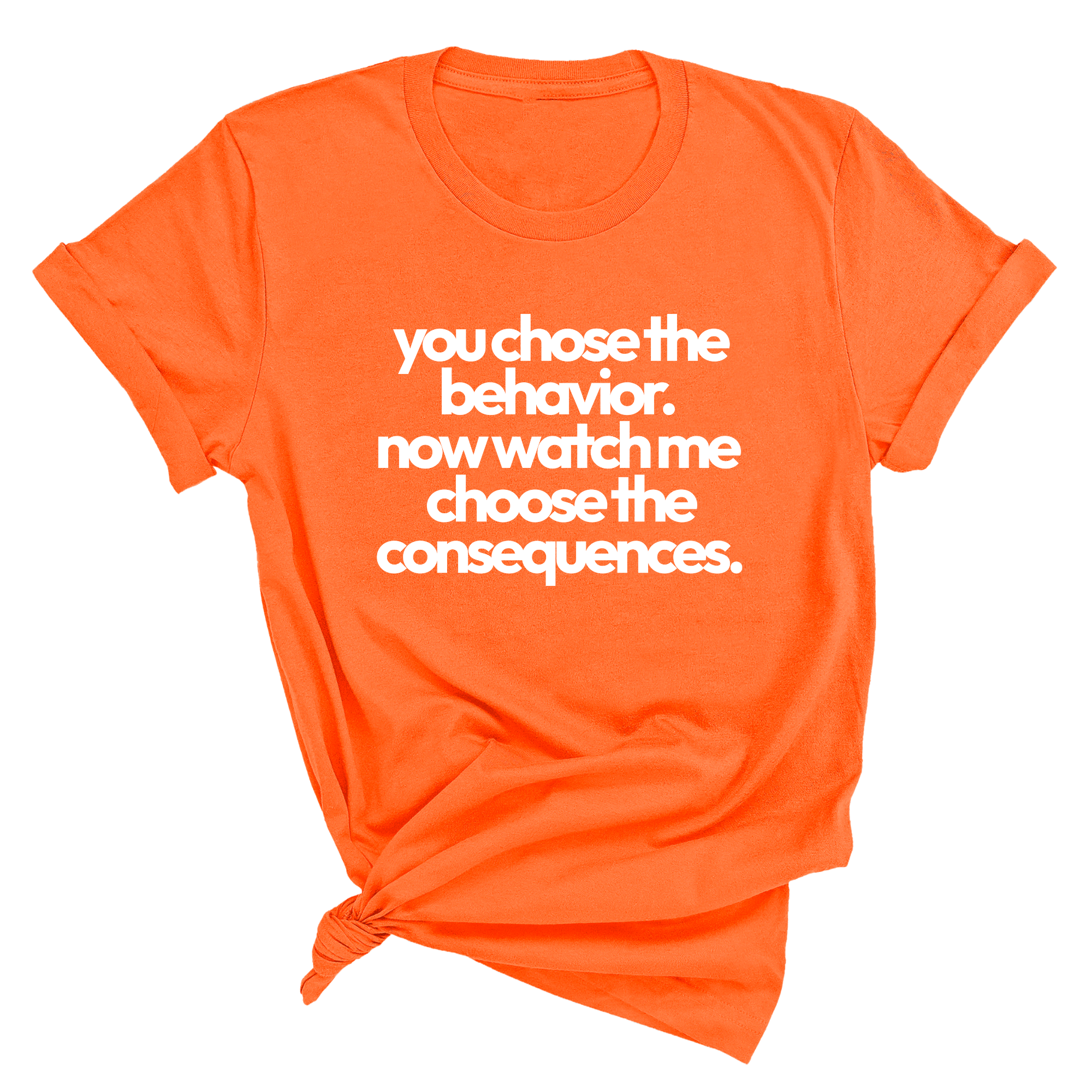 You Choose the Behavior. Now watch me choose the Consequences Unisex Tee-T-Shirt-The Original God Ain't Petty But I Am