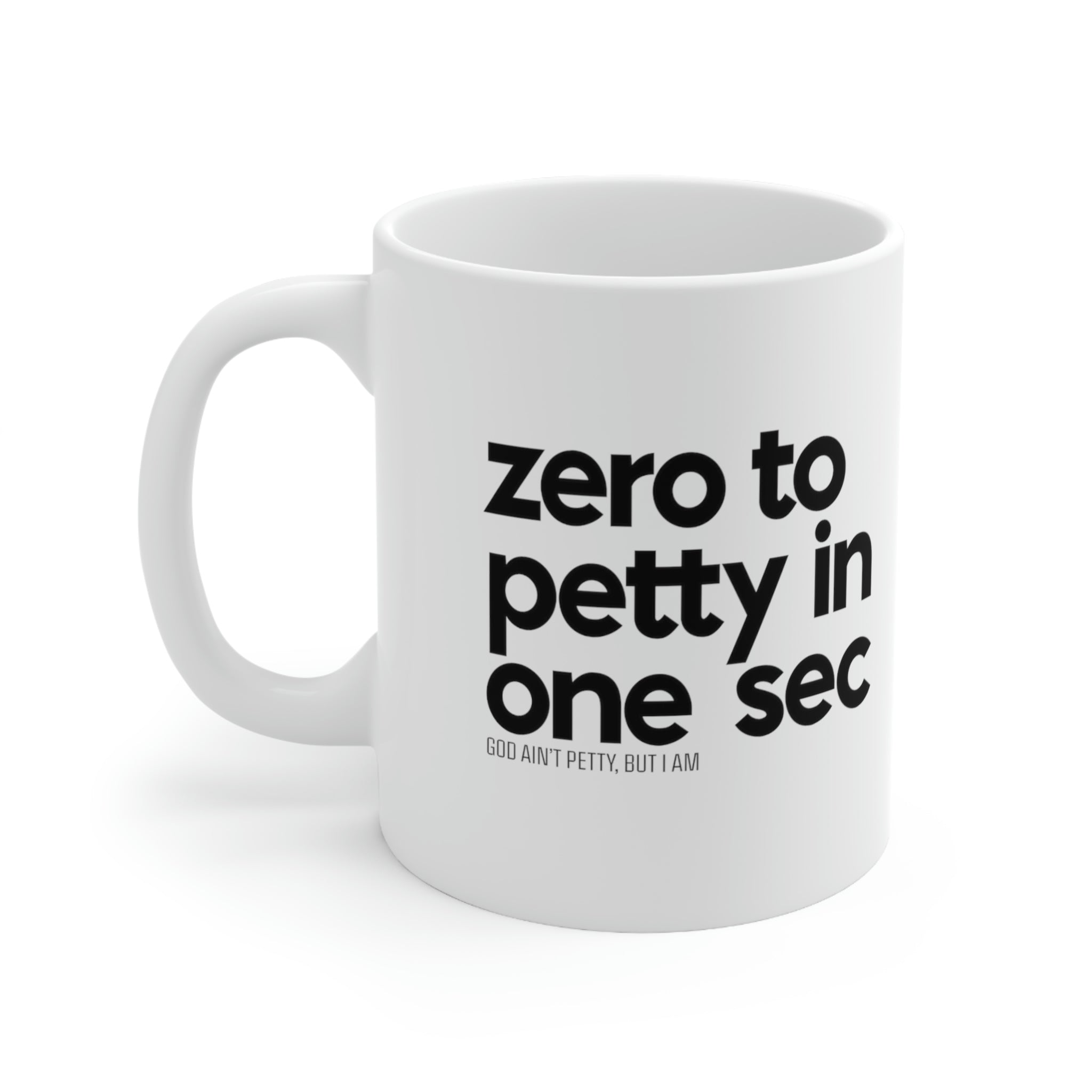 Zero to petty in one sec Mug 11oz (White/Black)-Mug-The Original God Ain't Petty But I Am