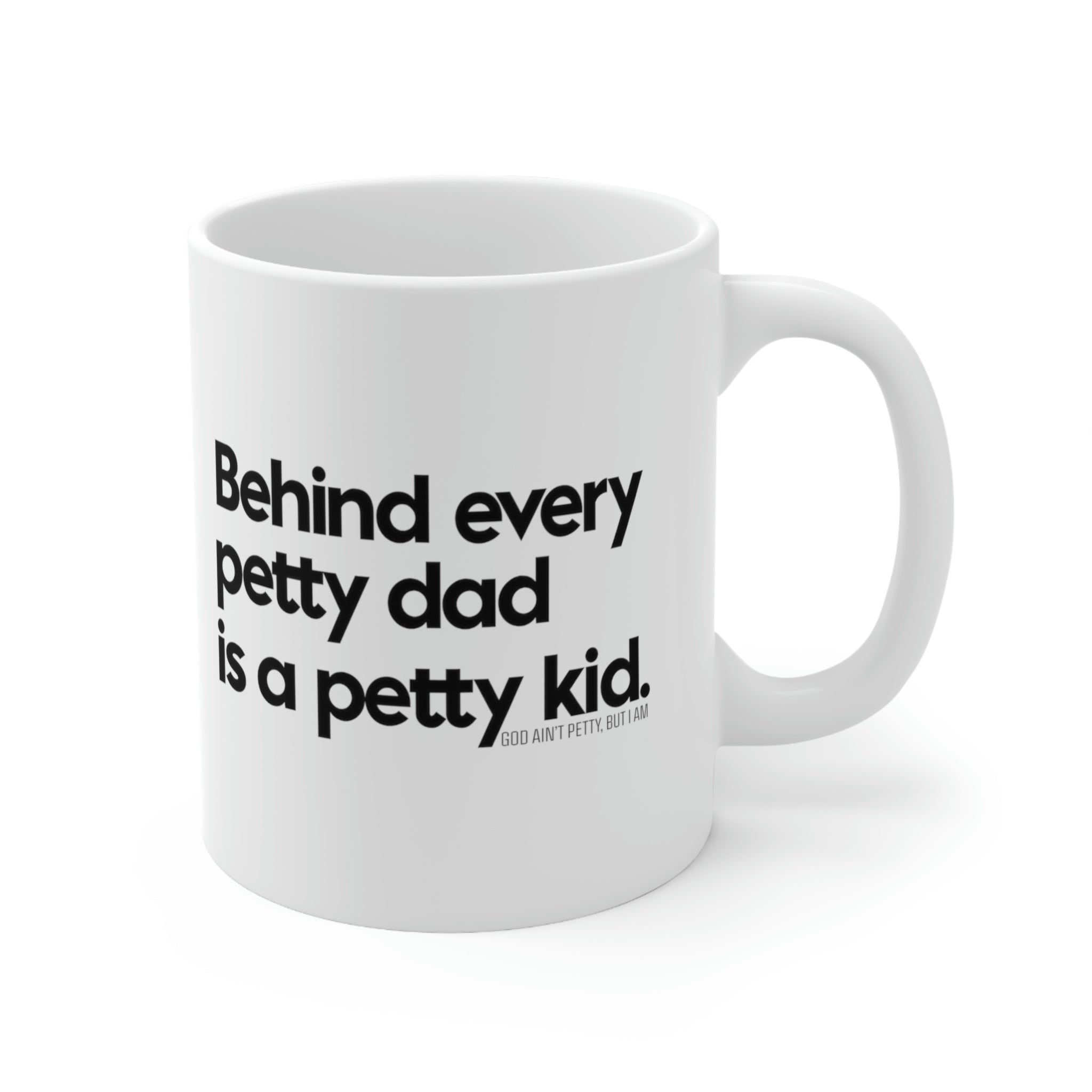 Behind every petty dad is a petty kid Mug 11oz (White/Black)-Mug-The Original God Ain't Petty But I Am