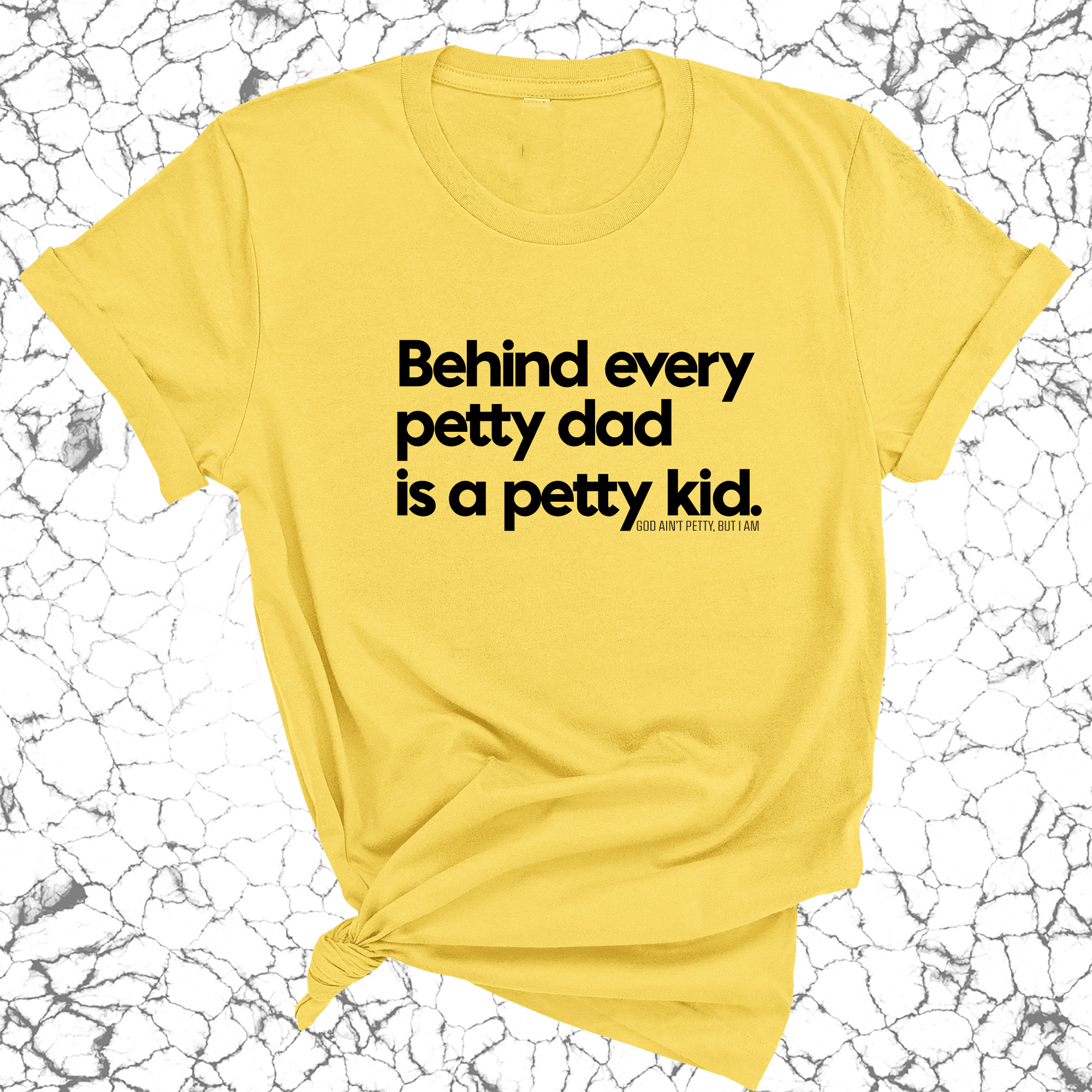 Behind every petty dad is a petty kid Unisex Tee-T-Shirt-The Original God Ain't Petty But I Am