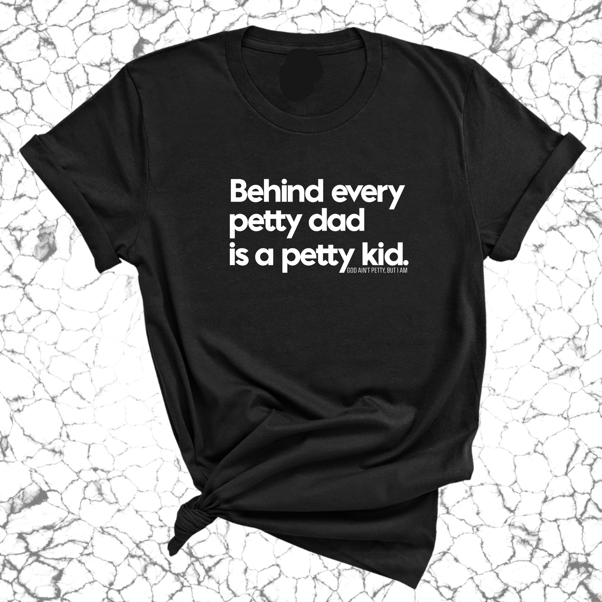 Behind every petty dad is a petty kid Unisex Tee-T-Shirt-The Original God Ain't Petty But I Am