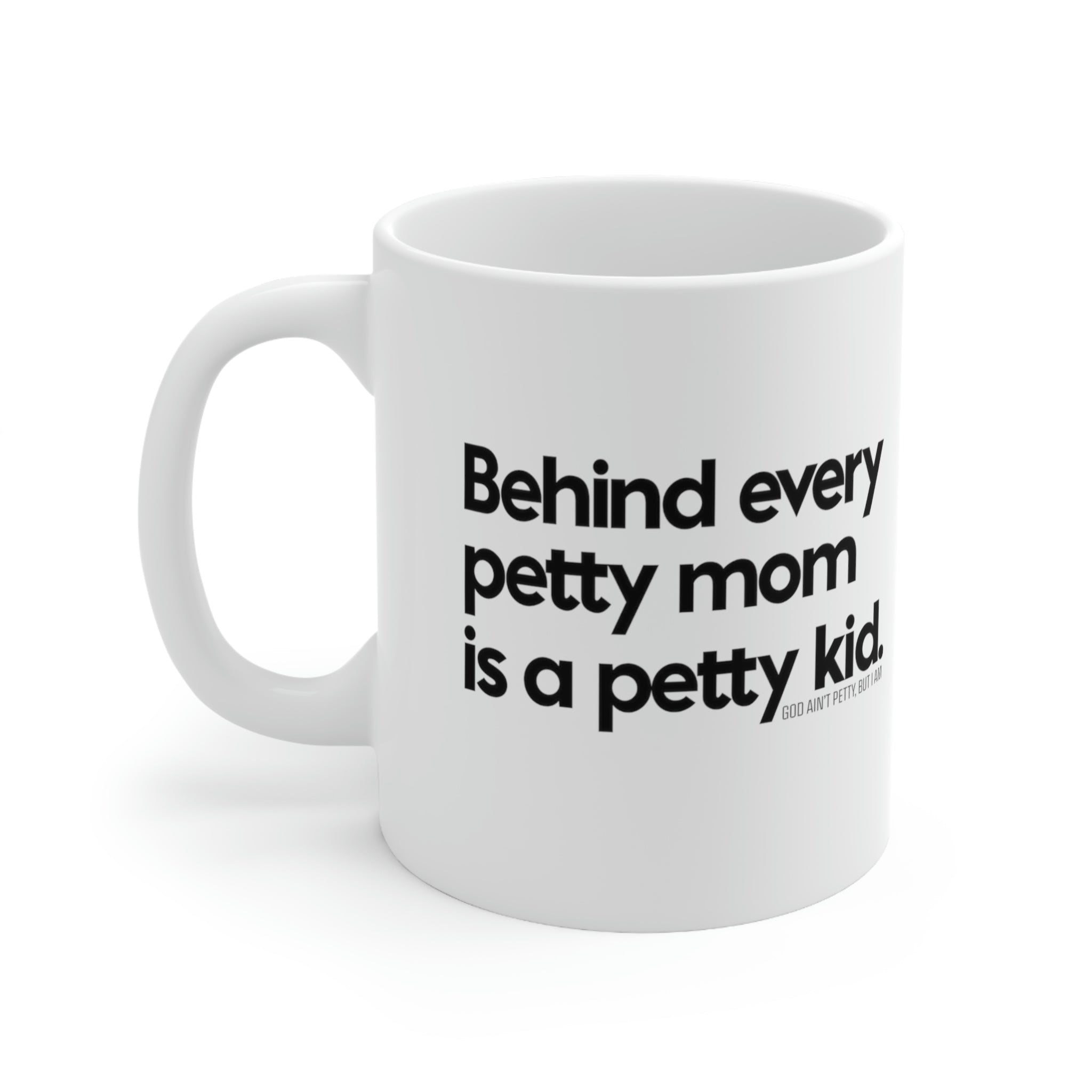 Behind every petty mom is a petty kid Mug 11oz (White/Black)-Mug-The Original God Ain't Petty But I Am