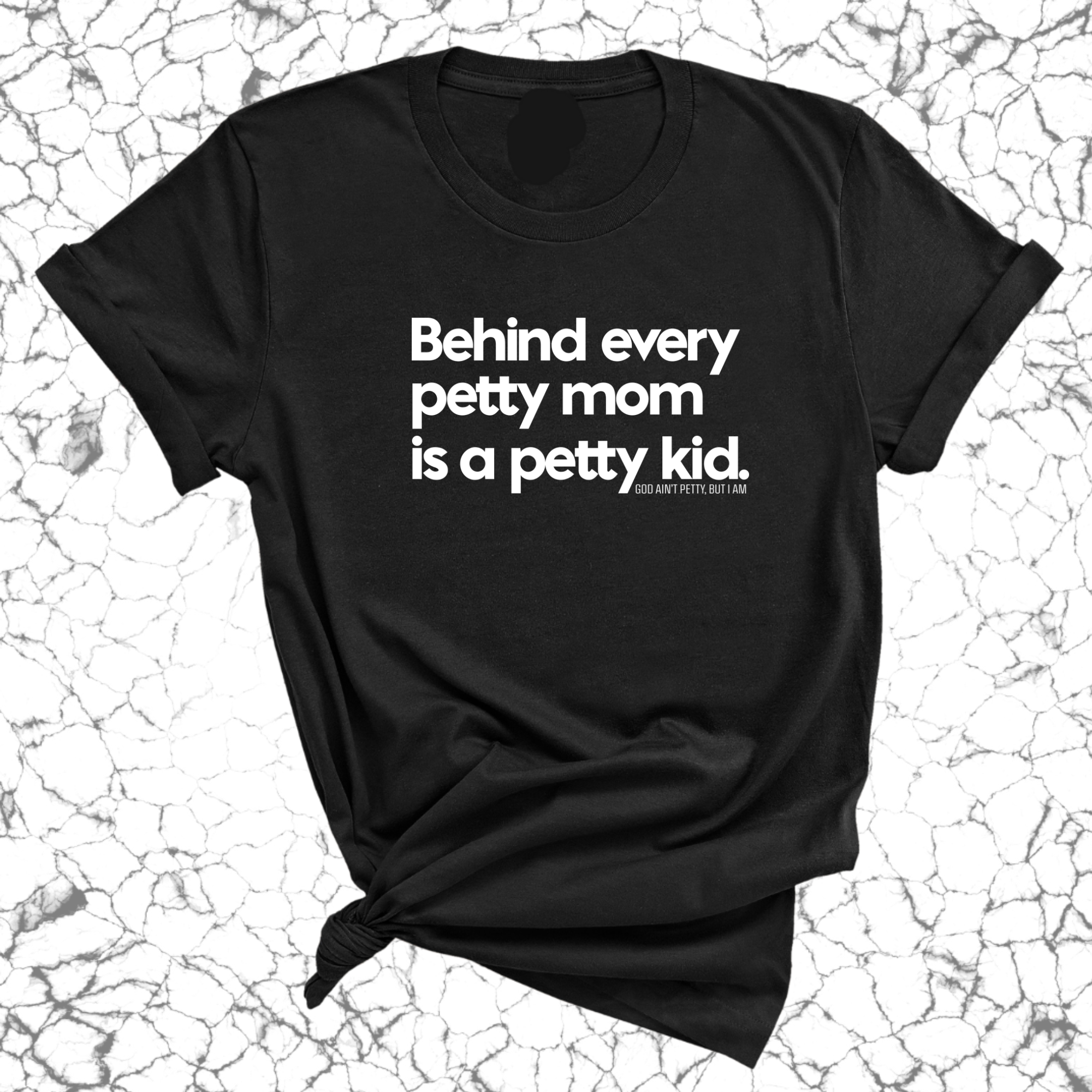 Behind every petty mom is a petty kid Unisex Tee-T-Shirt-The Original God Ain't Petty But I Am