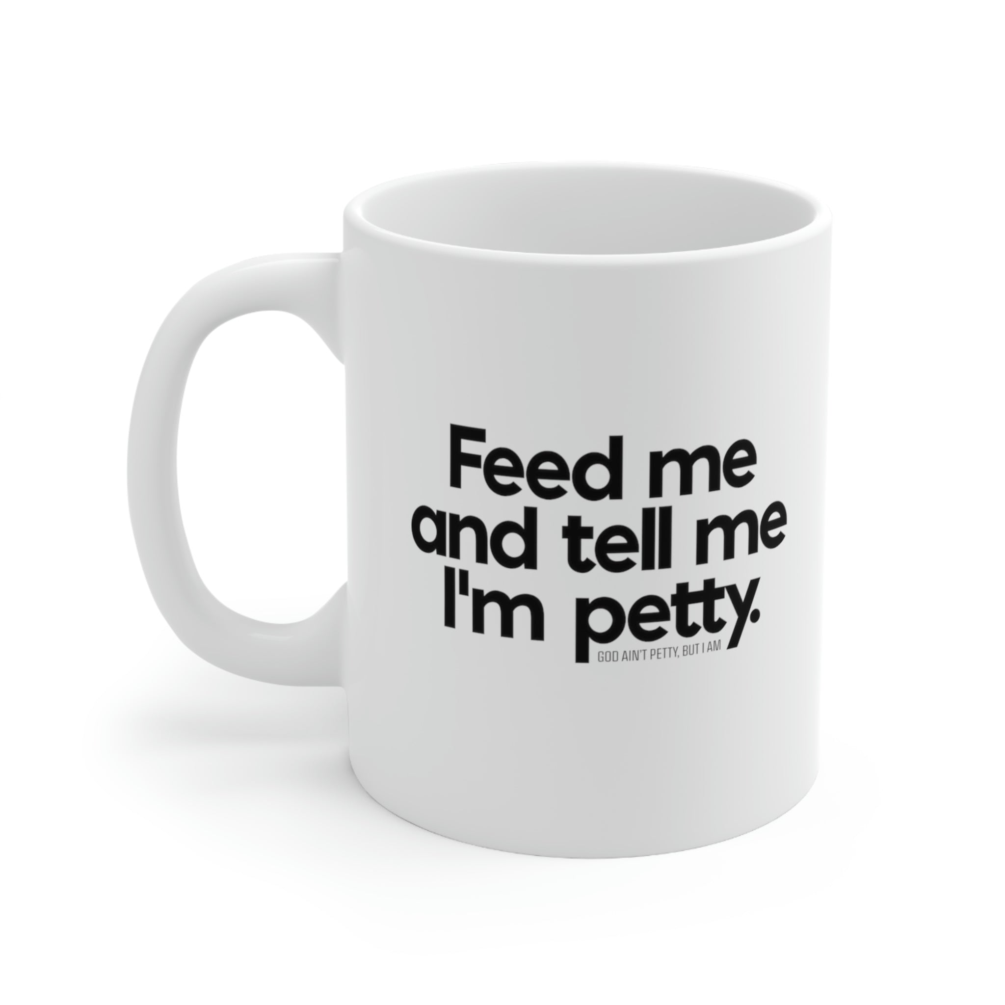 Feed me and tell me I'm Petty Mug 11oz (White/Black)-Mug-The Original God Ain't Petty But I Am