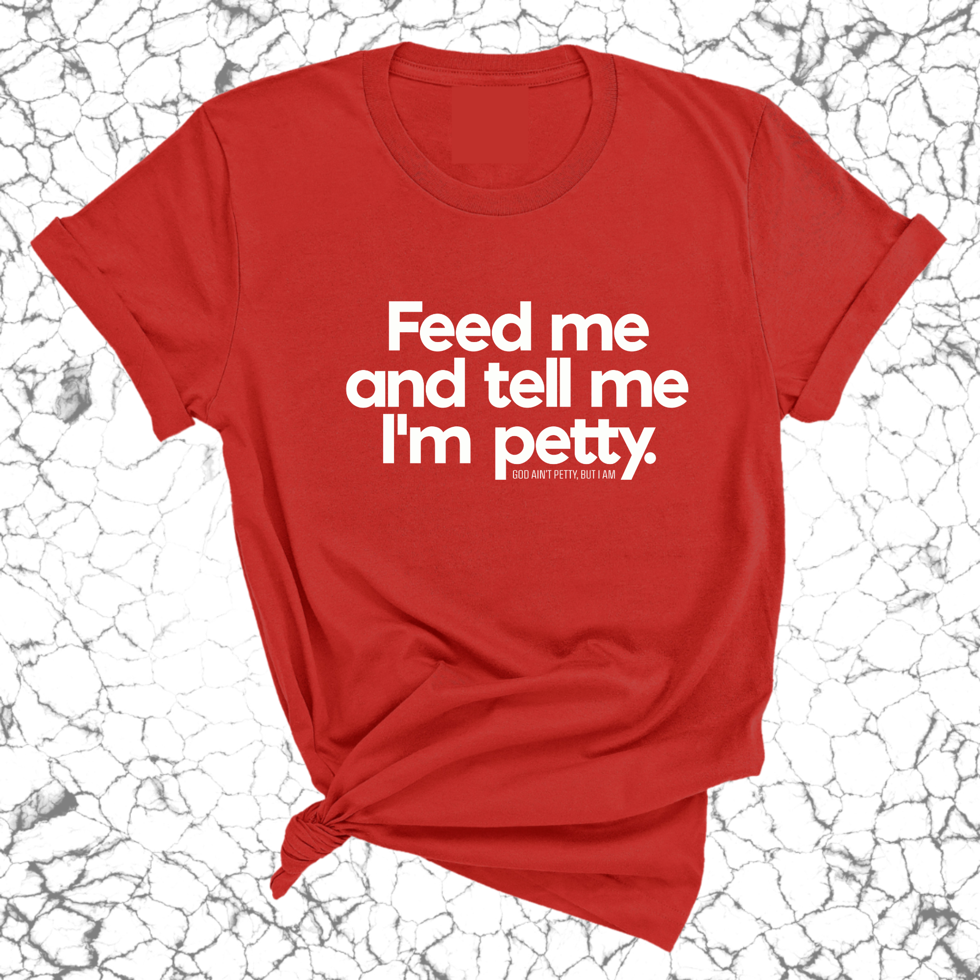 Feed me and tell me I'm petty Unisex Tee-T-Shirt-The Original God Ain't Petty But I Am