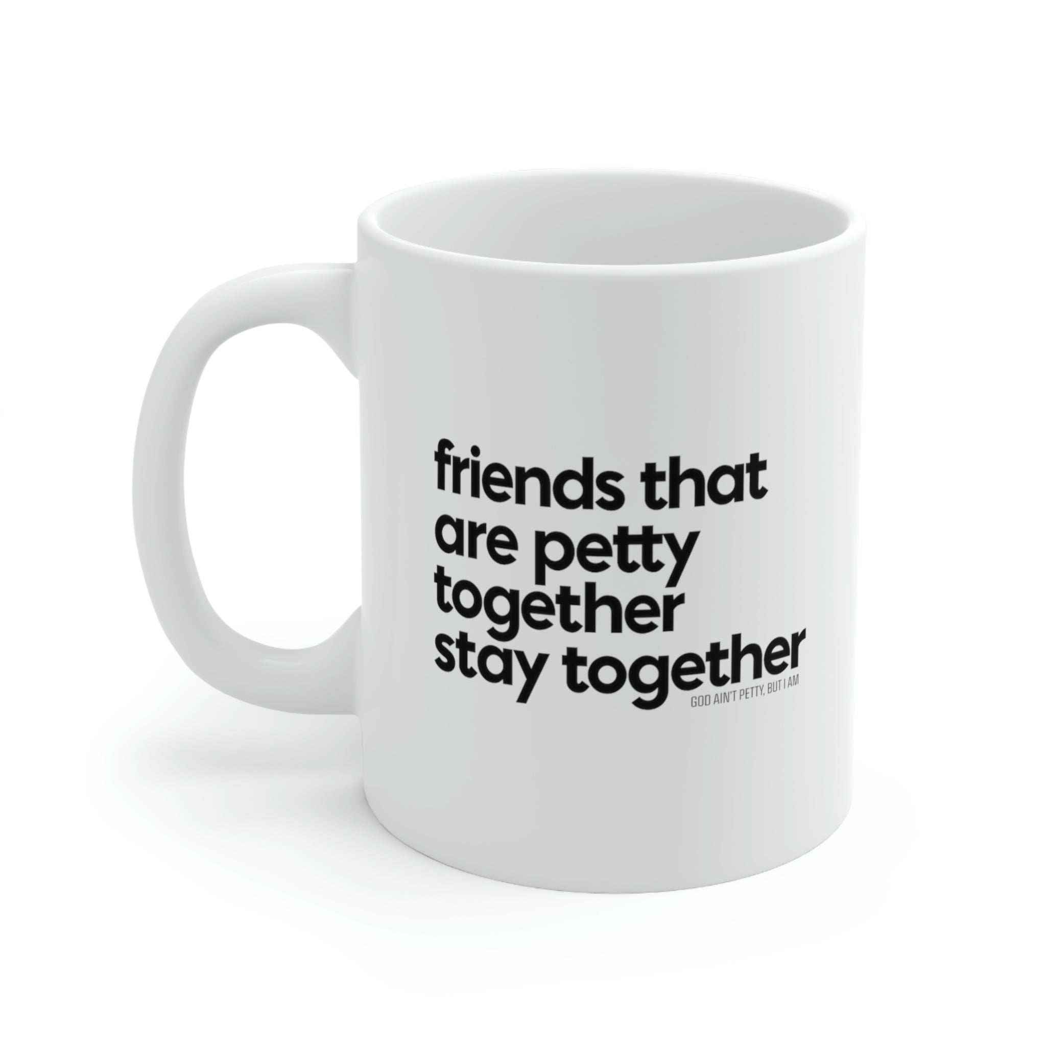 Friends that are petty together stay together Mug 11oz (White/Black)-Mug-The Original God Ain't Petty But I Am