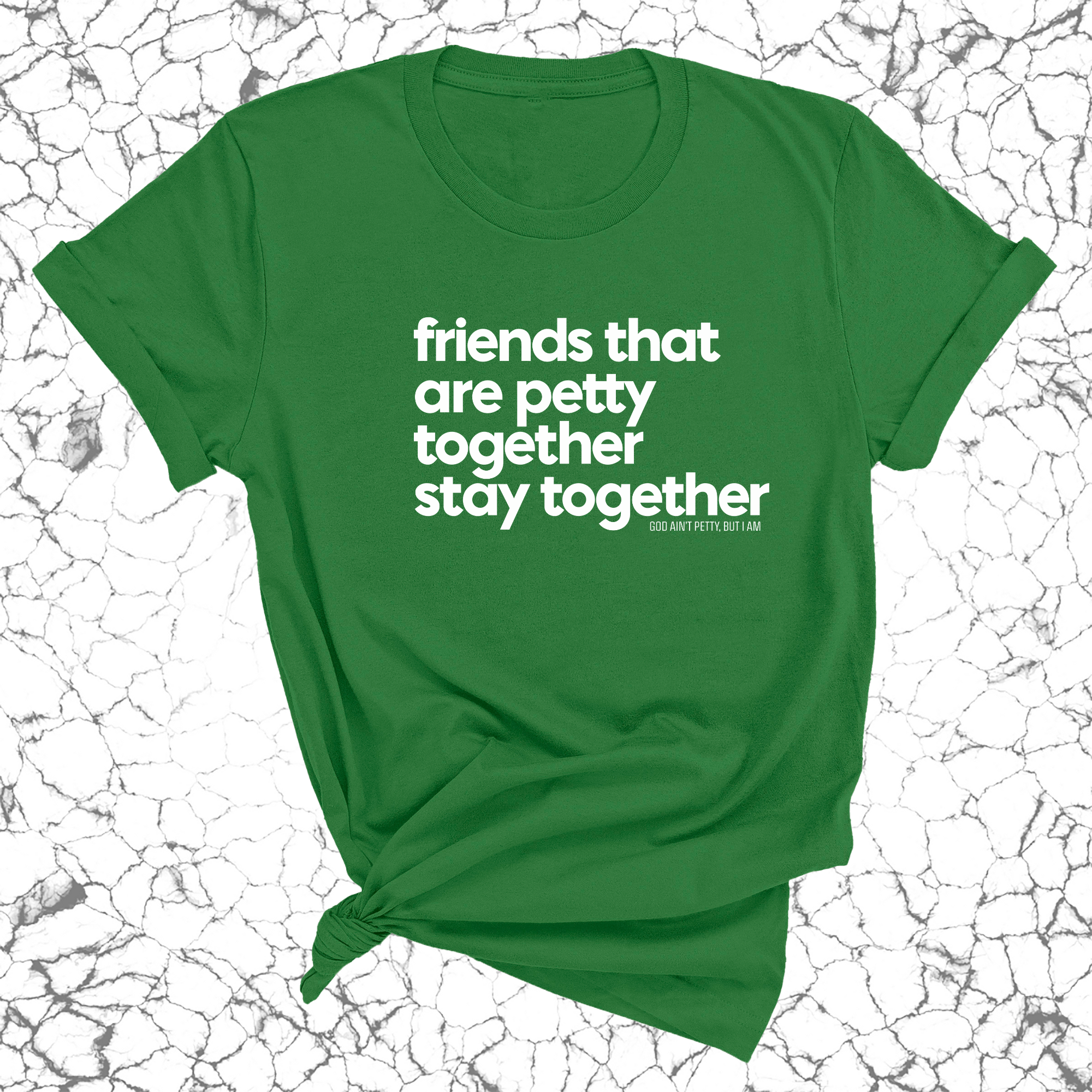 Friends that are petty together stay together Unisex Tee-T-Shirt-The Original God Ain't Petty But I Am