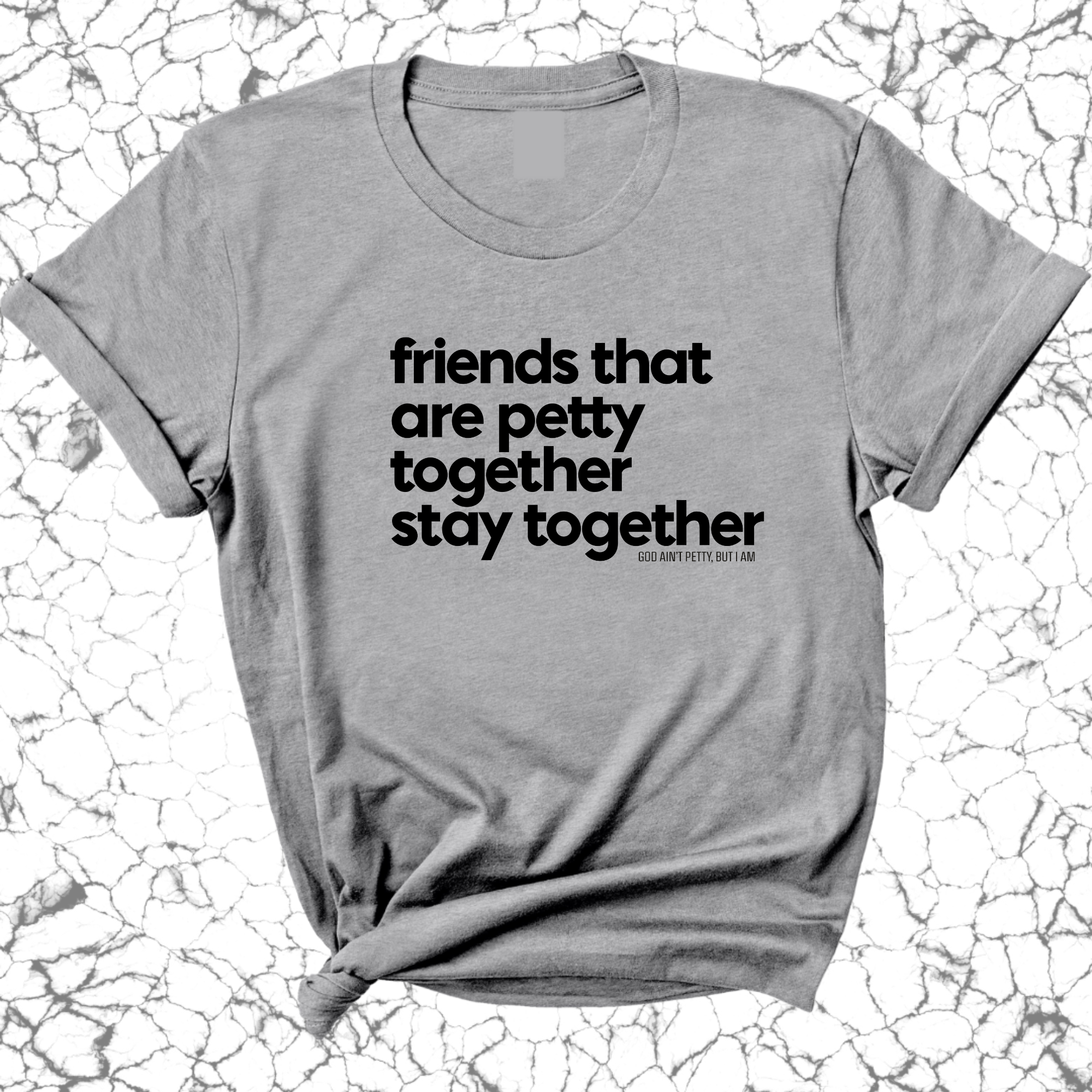 Friends that are petty together stay together Unisex Tee-T-Shirt-The Original God Ain't Petty But I Am