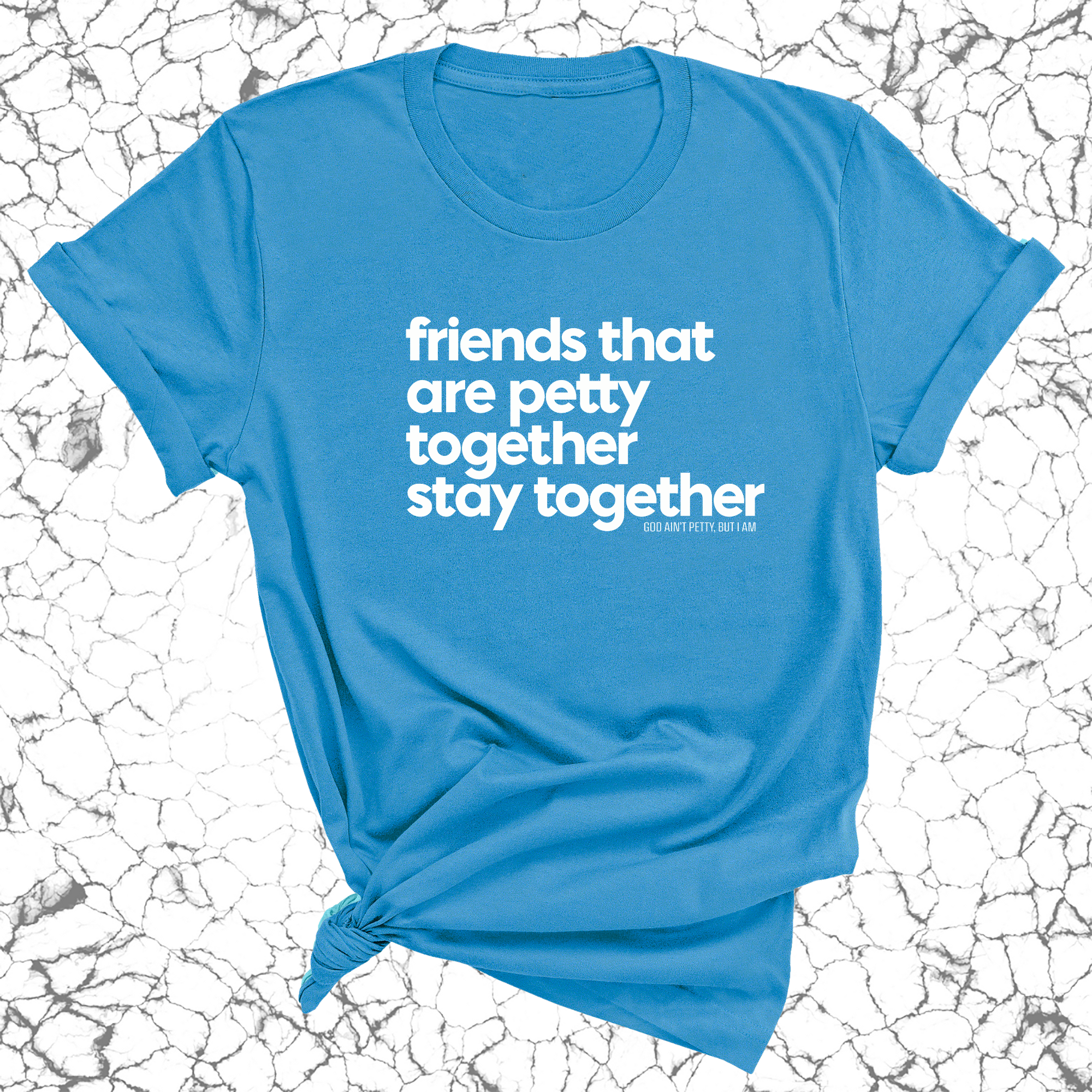 Friends that are petty together stay together Unisex Tee-T-Shirt-The Original God Ain't Petty But I Am