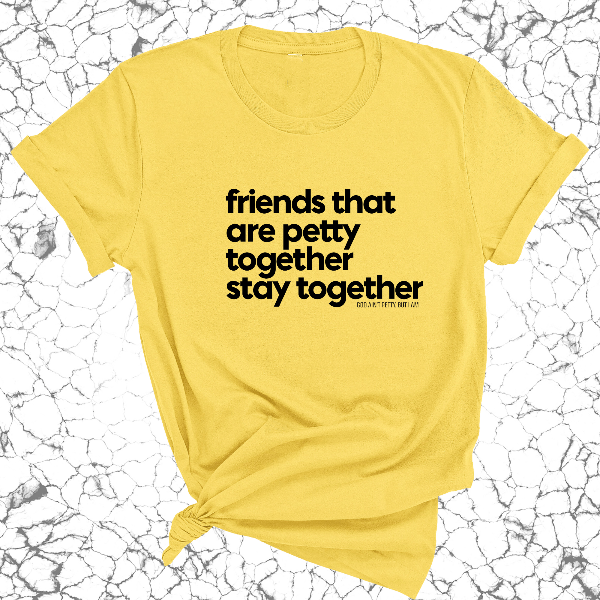 Friends that are petty together stay together Unisex Tee-T-Shirt-The Original God Ain't Petty But I Am