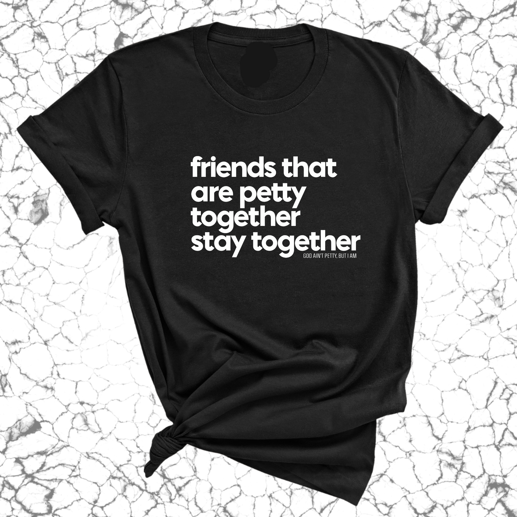 Friends that are petty together stay together Unisex Tee-T-Shirt-The Original God Ain't Petty But I Am