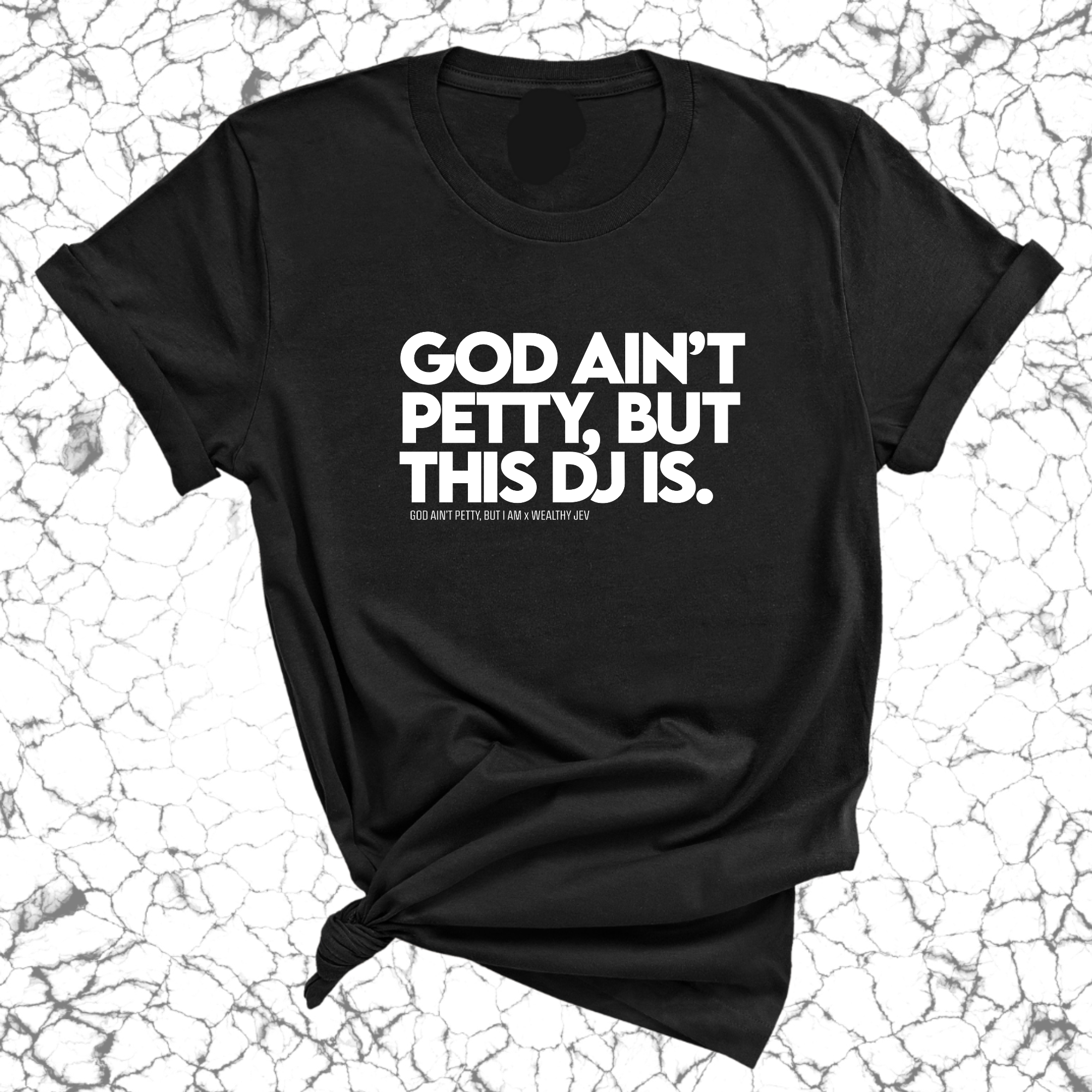 God ain't petty, but this DJ is Unisex Tee (God Ain't Petty, but I Am x Wealthy Jev Collab)-T-Shirt-The Original God Ain't Petty But I Am