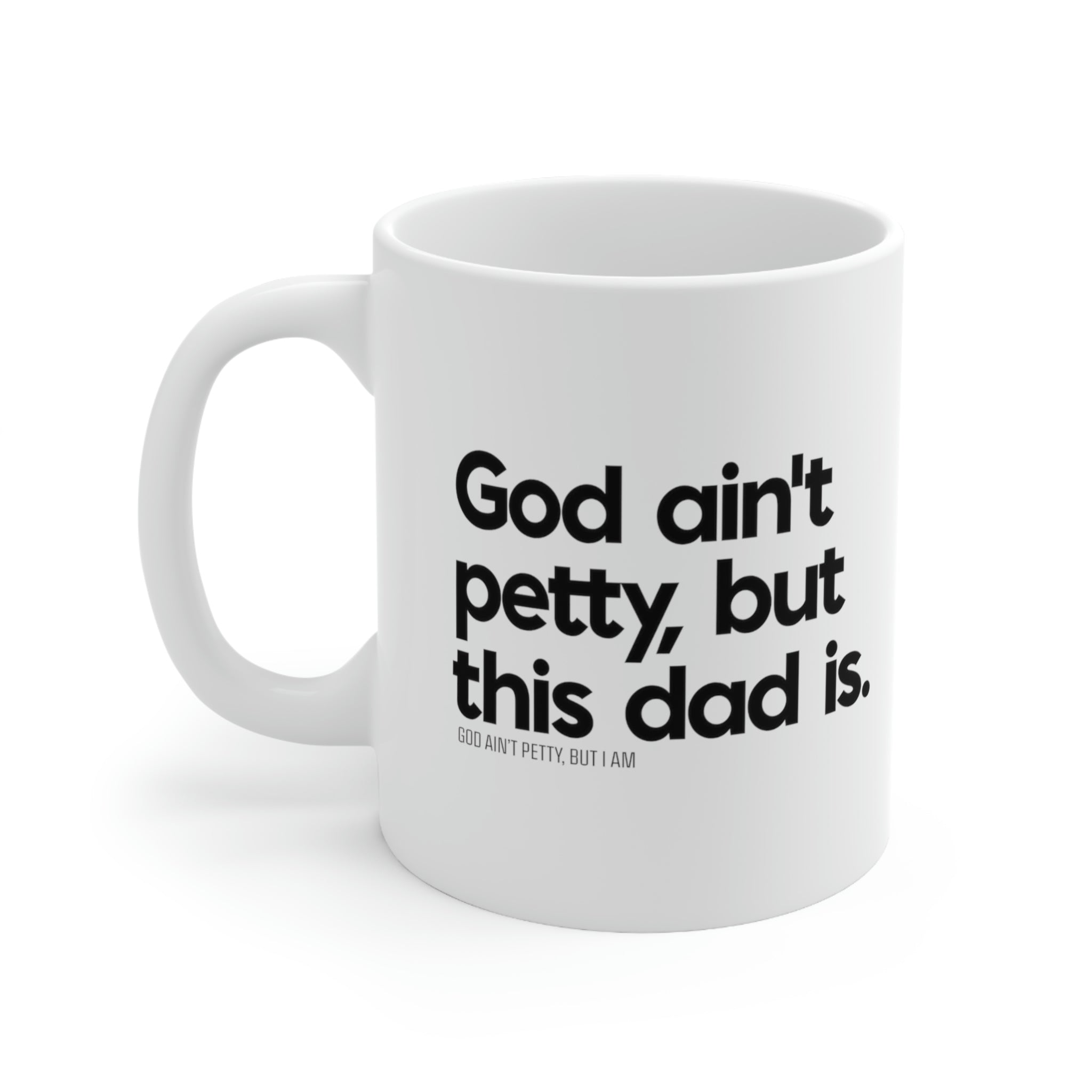 God ain't petty but this dad is Mug 11oz (White/Black)-Mug-The Original God Ain't Petty But I Am