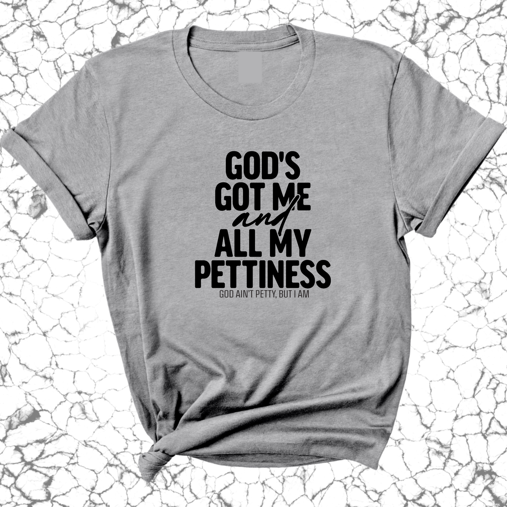 God's Got Me and all my Pettiness Unisex Tee-T-Shirt-The Original God Ain't Petty But I Am