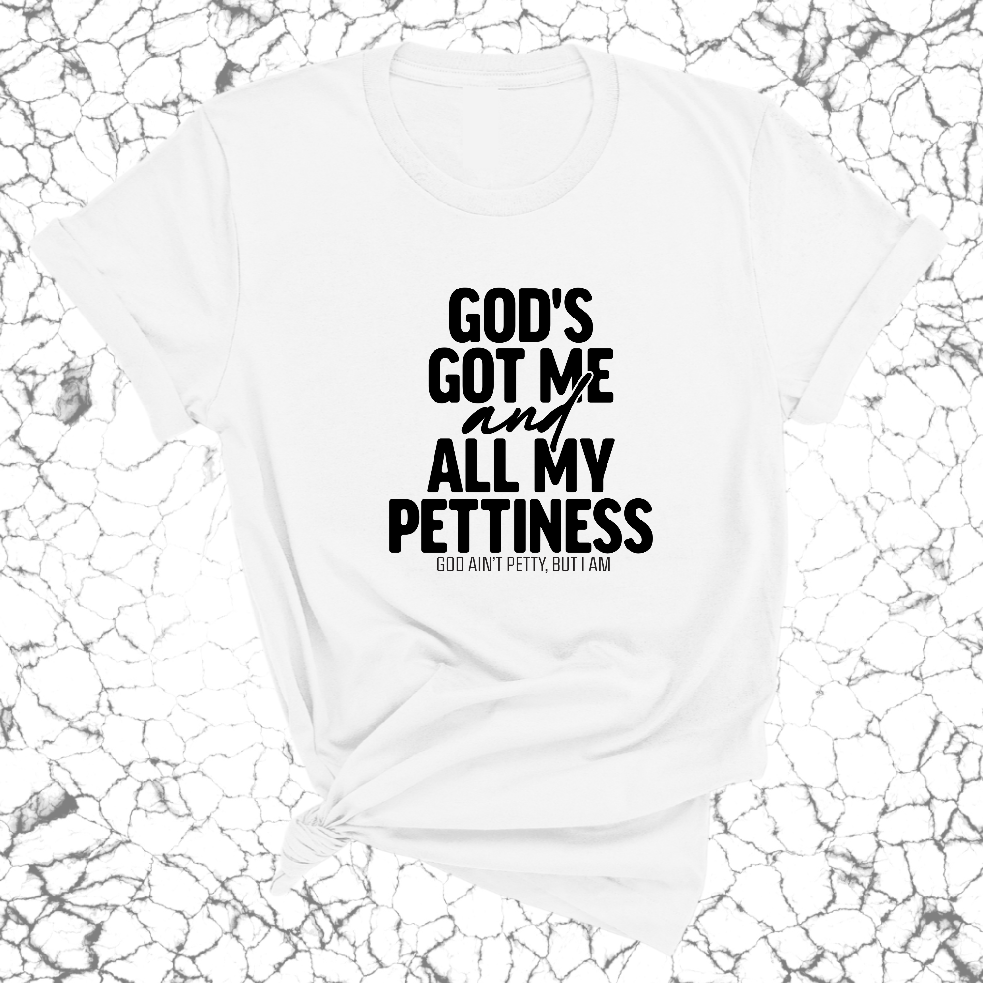 God's Got Me and all my Pettiness Unisex Tee-T-Shirt-The Original God Ain't Petty But I Am