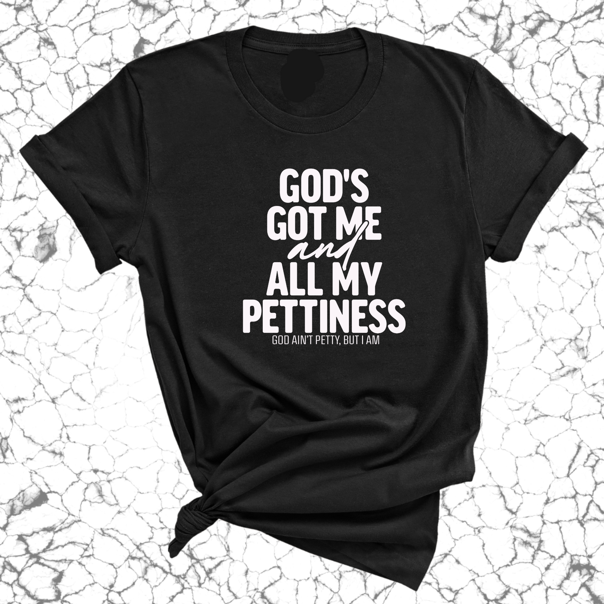 God's Got Me and all my Pettiness Unisex Tee-T-Shirt-The Original God Ain't Petty But I Am