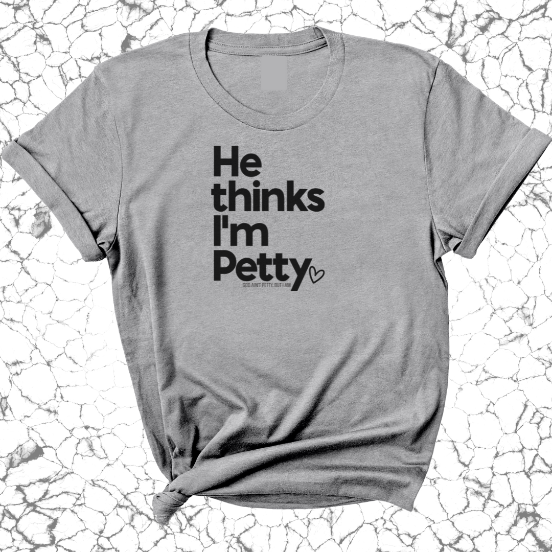 He Thinks I'm Petty Unisex Tee-T-Shirt-The Original God Ain't Petty But I Am