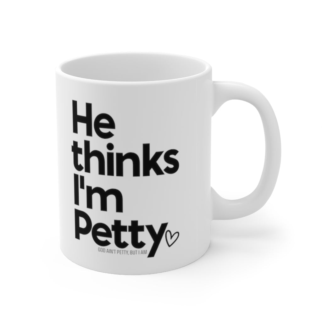 He thinks I'm Petty Mug 11oz (White/Black)-Mug-The Original God Ain't Petty But I Am