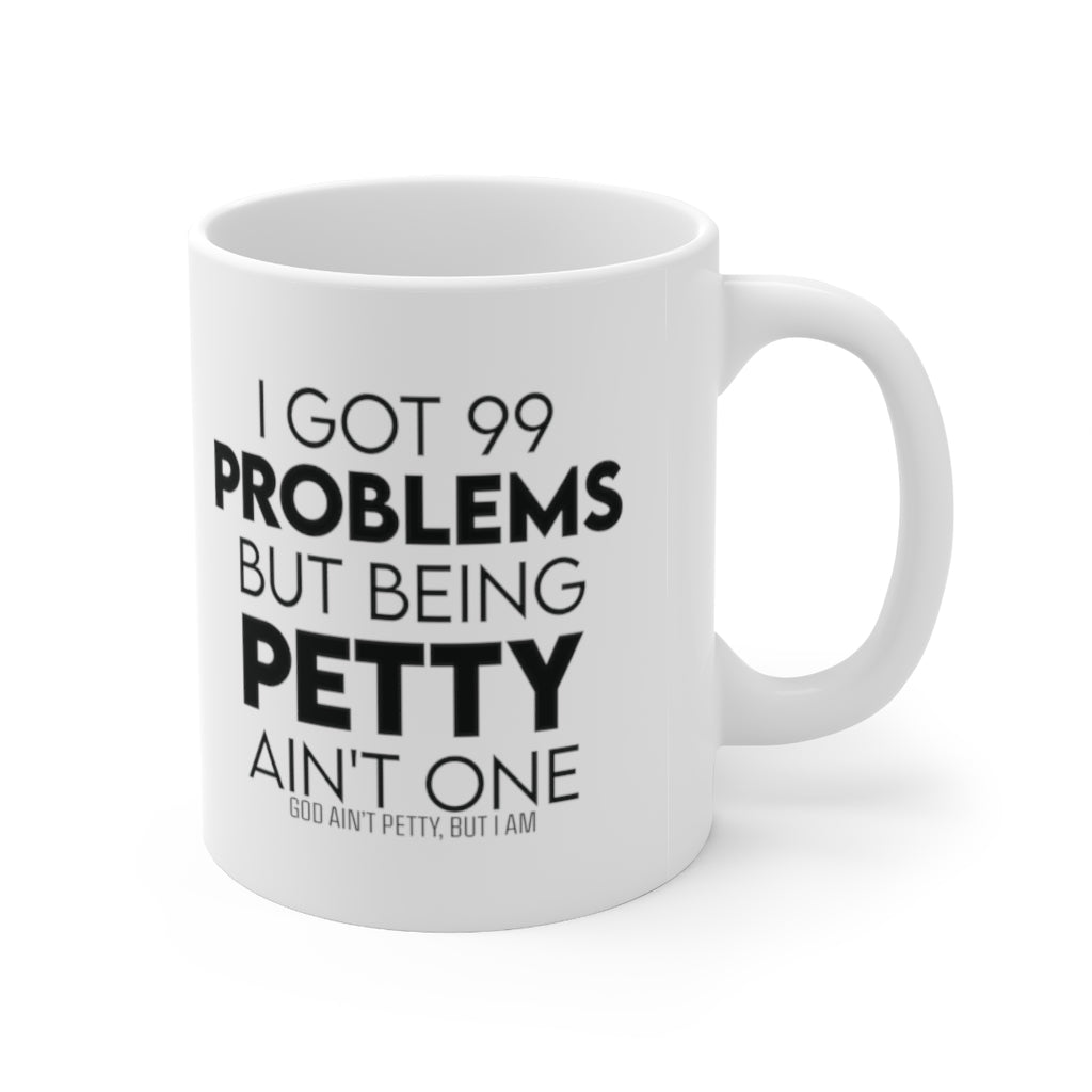 I Got 99 Problems but Being Petty Ain't One Mug 11oz (White/Black)-Mug-The Original God Ain't Petty But I Am