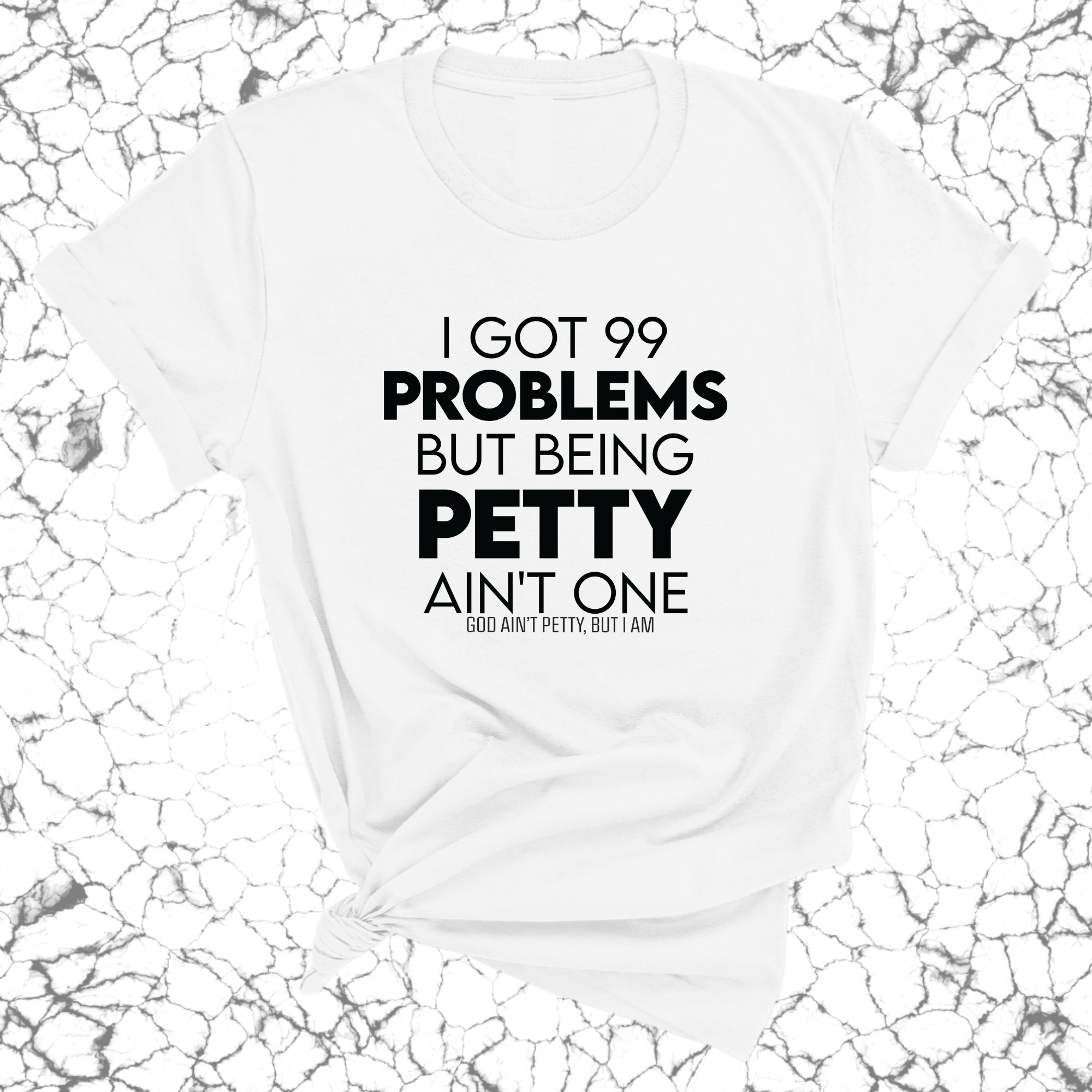 I Got 99 Problems but being Petty Ain't One Unisex Tee-T-Shirt-The Original God Ain't Petty But I Am