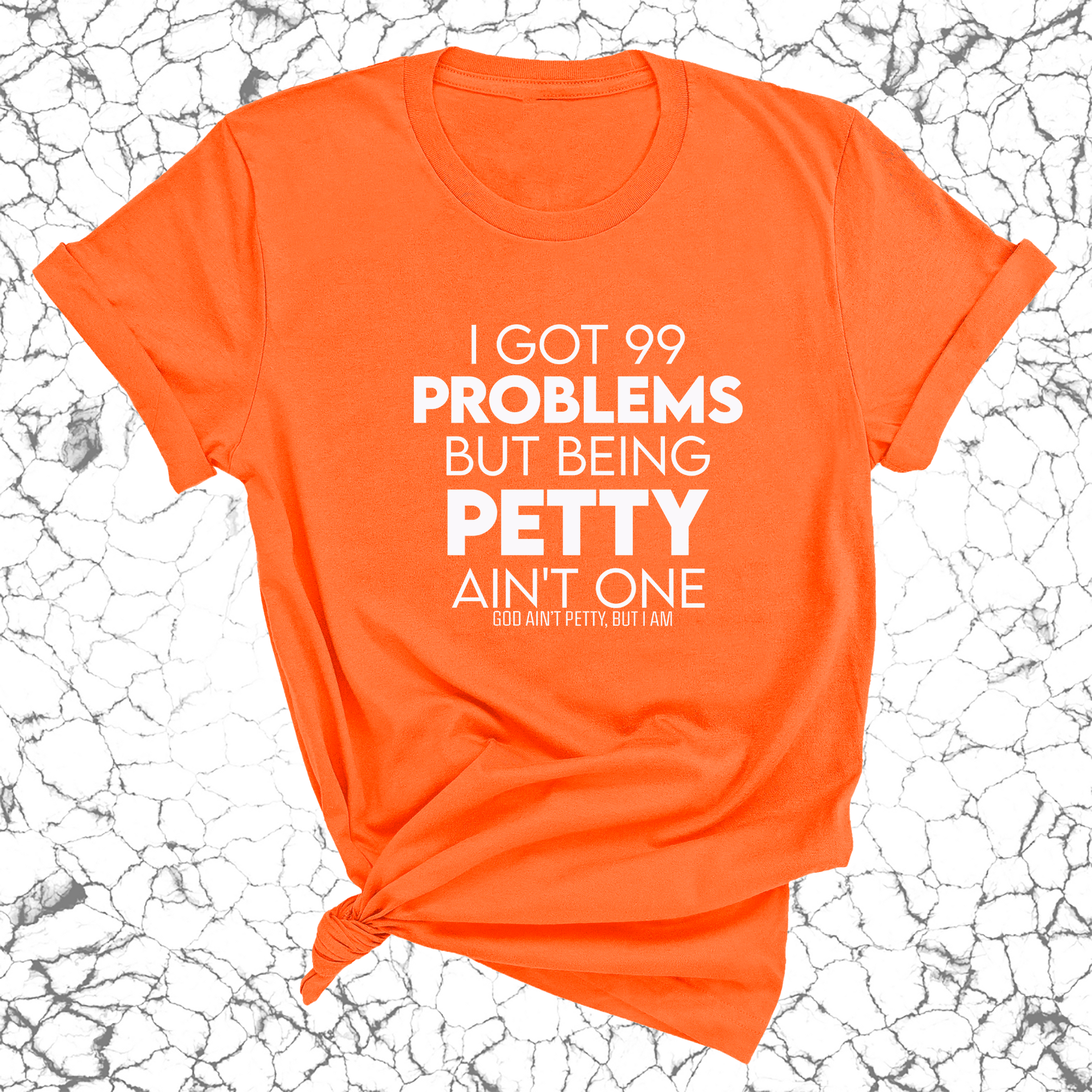 I Got 99 Problems but being Petty Ain't One Unisex Tee-T-Shirt-The Original God Ain't Petty But I Am